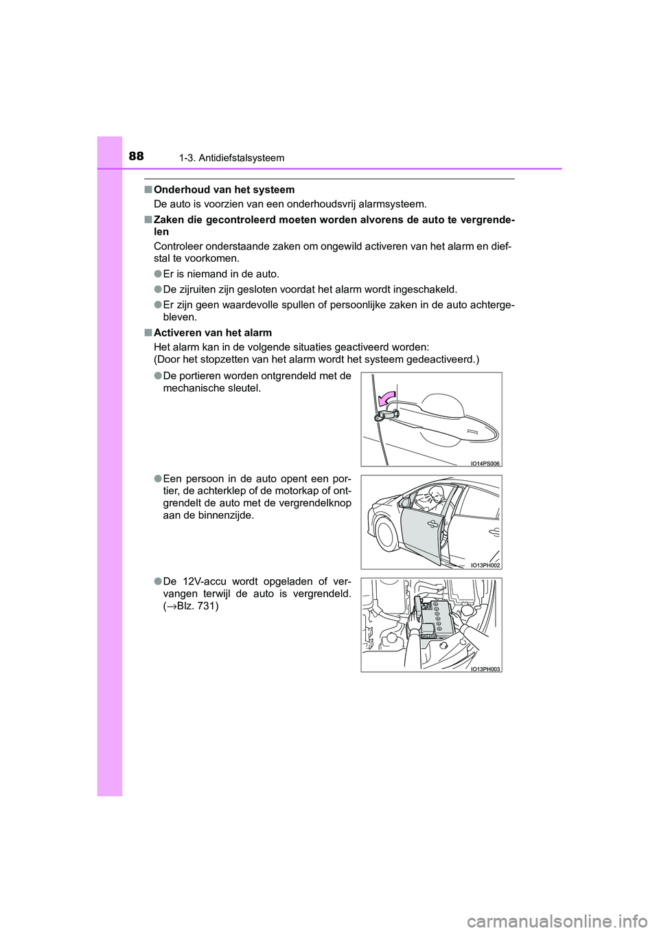 TOYOTA PRIUS PLUG-IN HYBRID 2019 Instructieboekje (in Dutch) 881-3. Antidiefstalsysteem
PRIUS PHV_OM_OM47C78E_(EE)
■Onderhoud van het systeem
De auto is voorzien van een onderhoudsvrij alarmsysteem.
■ Zaken die gecontroleerd moeten w orden alvorens de auto TOYOTA PRIUS PLUG-IN HYBRID 2019 Instructieboekje (in Dutch) 881-3. Antidiefstalsysteem
PRIUS PHV_OM_OM47C78E_(EE)
■Onderhoud van het systeem
De auto is voorzien van een onderhoudsvrij alarmsysteem.
■ Zaken die gecontroleerd moeten w orden alvorens de auto