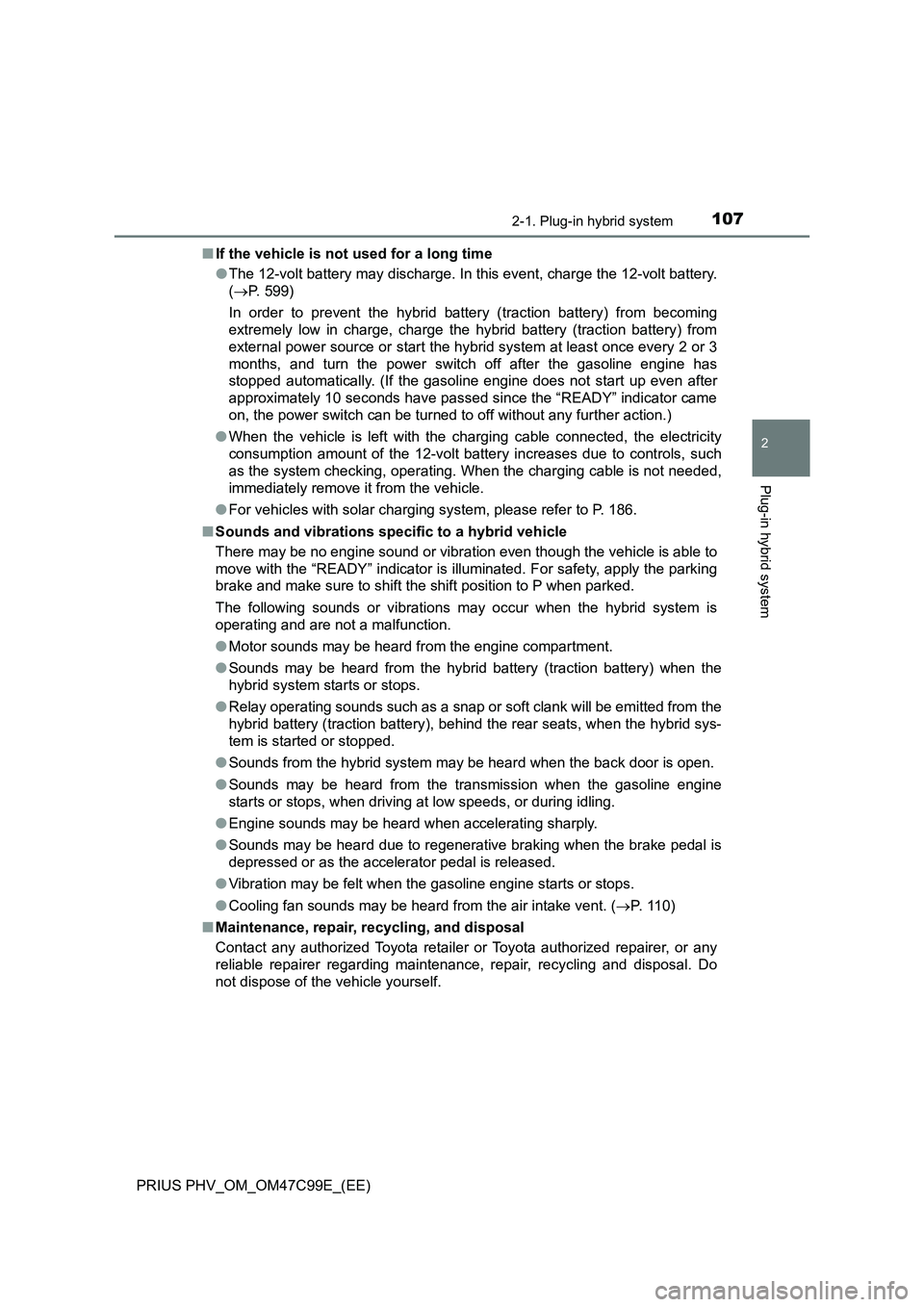 TOYOTA PRIUS PLUG-IN HYBRID 2018 Owners Manual 1072-1. Plug-in hybrid system
2
Plug-in hybrid system
PRIUS PHV_OM_OM47C99E_(EE)■If the vehicle is not used for a long time
●The 12-volt battery may discharge. In this event, charge the 12-volt ba TOYOTA PRIUS PLUG-IN HYBRID 2018 Owners Manual 1072-1. Plug-in hybrid system
2
Plug-in hybrid system
PRIUS PHV_OM_OM47C99E_(EE)■If the vehicle is not used for a long time
●The 12-volt battery may discharge. In this event, charge the 12-volt ba