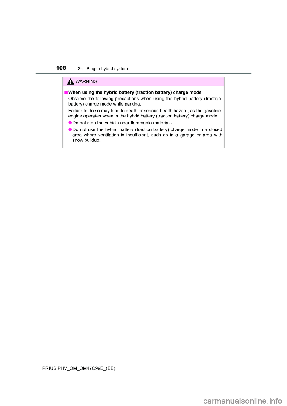 TOYOTA PRIUS PLUG-IN HYBRID 2018 Owners Manual 1082-1. Plug-in hybrid system
PRIUS PHV_OM_OM47C99E_(EE)
WARNING
■When using the hybrid battery (traction battery) charge mode
Observe the following precautions when using the hybrid battery (tract TOYOTA PRIUS PLUG-IN HYBRID 2018 Owners Manual 1082-1. Plug-in hybrid system
PRIUS PHV_OM_OM47C99E_(EE)
WARNING
■When using the hybrid battery (traction battery) charge mode
Observe the following precautions when using the hybrid battery (tract