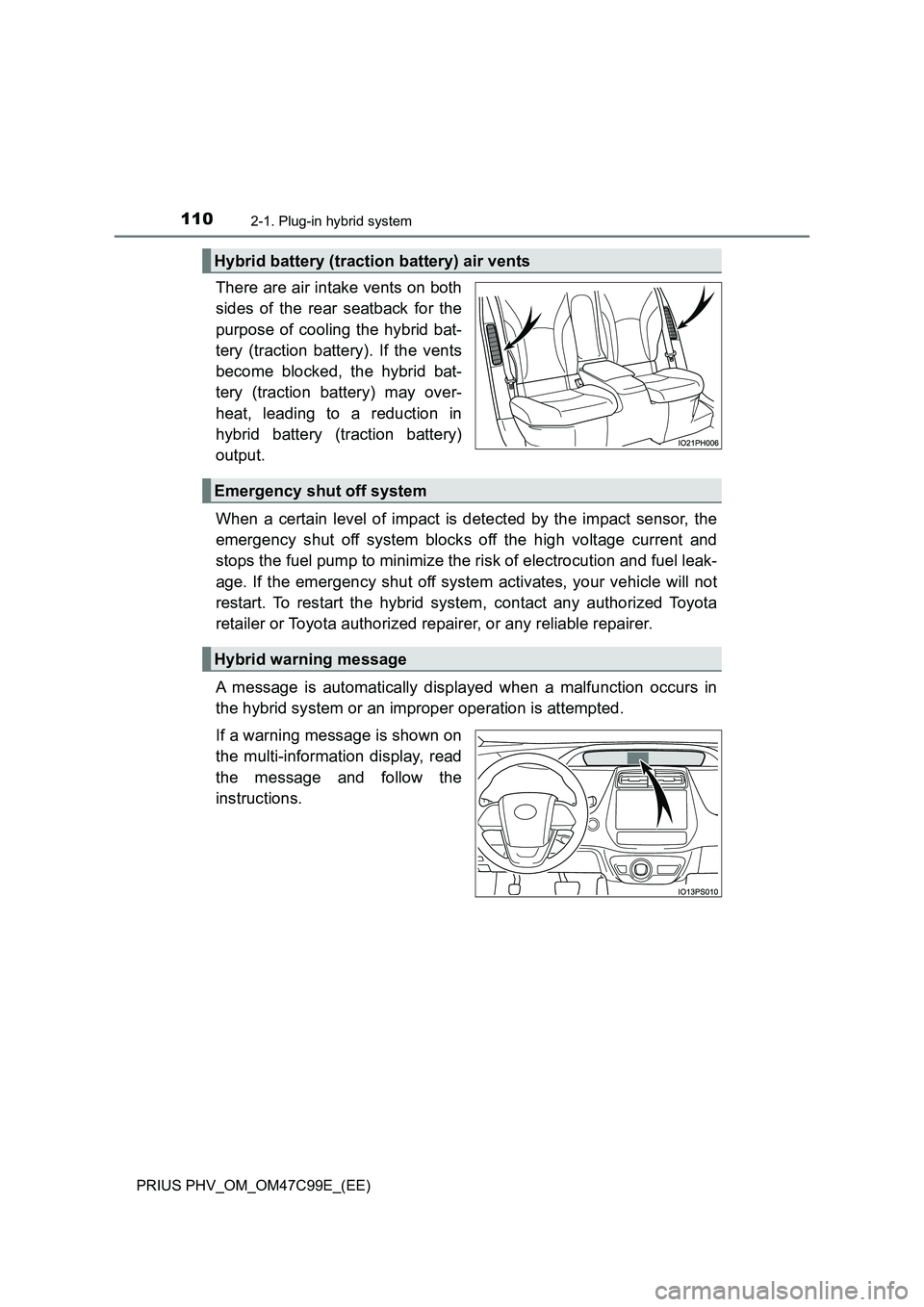 TOYOTA PRIUS PLUG-IN HYBRID 2018 Owners Manual 1102-1. Plug-in hybrid system
PRIUS PHV_OM_OM47C99E_(EE)
There are air intake vents on both
sides of the rear seatback for the
purpose of cooling the hybrid bat-
tery (traction battery). If the vents
TOYOTA PRIUS PLUG-IN HYBRID 2018 Owners Manual 1102-1. Plug-in hybrid system
PRIUS PHV_OM_OM47C99E_(EE)
There are air intake vents on both
sides of the rear seatback for the
purpose of cooling the hybrid bat-
tery (traction battery). If the vents