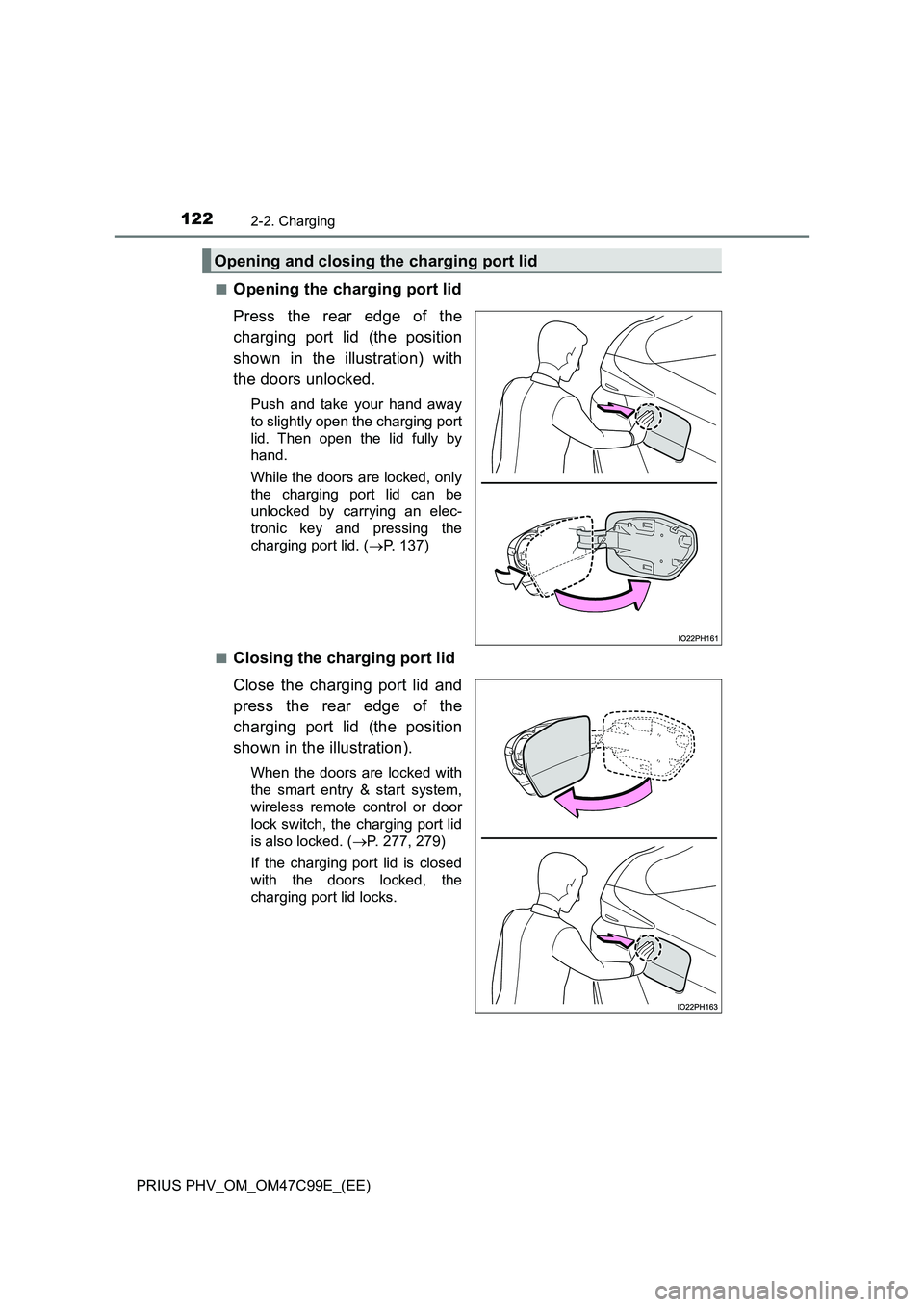 TOYOTA PRIUS PLUG-IN HYBRID 2018 Owners Manual 1222-2. Charging
PRIUS PHV_OM_OM47C99E_(EE)■
Opening the charging port lid
Press the rear edge of the
charging port lid (the position
shown in the illustration) with
the doors unlocked.
Push and tak TOYOTA PRIUS PLUG-IN HYBRID 2018 Owners Manual 1222-2. Charging
PRIUS PHV_OM_OM47C99E_(EE)■
Opening the charging port lid
Press the rear edge of the
charging port lid (the position
shown in the illustration) with
the doors unlocked.
Push and tak