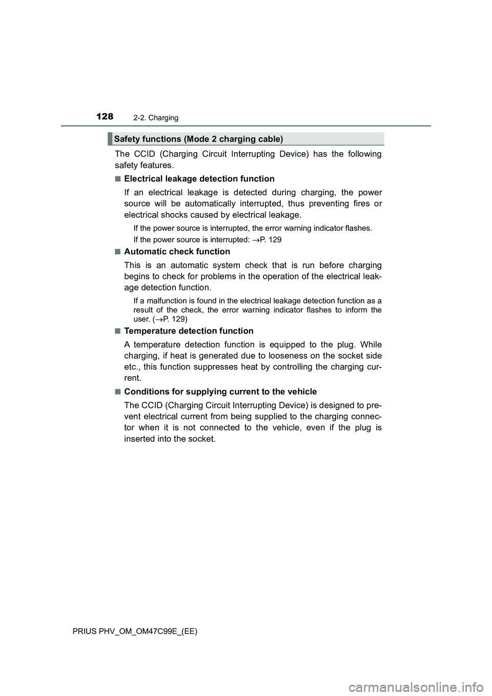 TOYOTA PRIUS PLUG-IN HYBRID 2018 Owners Manual 1282-2. Charging
PRIUS PHV_OM_OM47C99E_(EE)
The CCID (Charging Circuit Interrupting Device) has the following
safety features.
■Electrical leakage detection function
If an electrical leakage is dete TOYOTA PRIUS PLUG-IN HYBRID 2018 Owners Manual 1282-2. Charging
PRIUS PHV_OM_OM47C99E_(EE)
The CCID (Charging Circuit Interrupting Device) has the following
safety features.
■Electrical leakage detection function
If an electrical leakage is dete