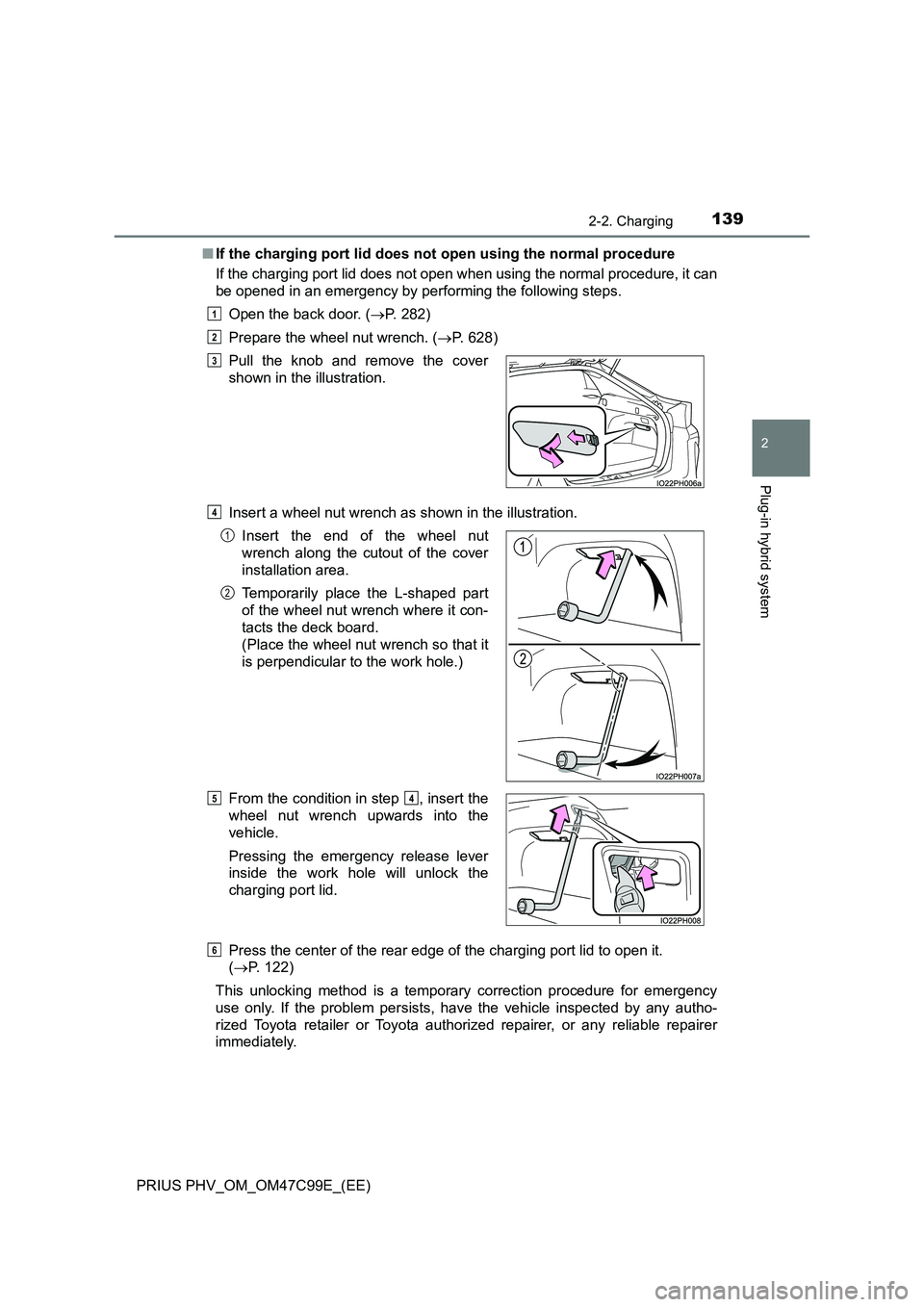 TOYOTA PRIUS PLUG-IN HYBRID 2018 Owners Manual 1392-2. Charging
2
Plug-in hybrid system
PRIUS PHV_OM_OM47C99E_(EE)
■ If the charging port lid does not open using the normal procedure
If the charging port lid does not open when using the normal TOYOTA PRIUS PLUG-IN HYBRID 2018 Owners Manual 1392-2. Charging
2
Plug-in hybrid system
PRIUS PHV_OM_OM47C99E_(EE)
■ If the charging port lid does not open using the normal procedure
If the charging port lid does not open when using the normal