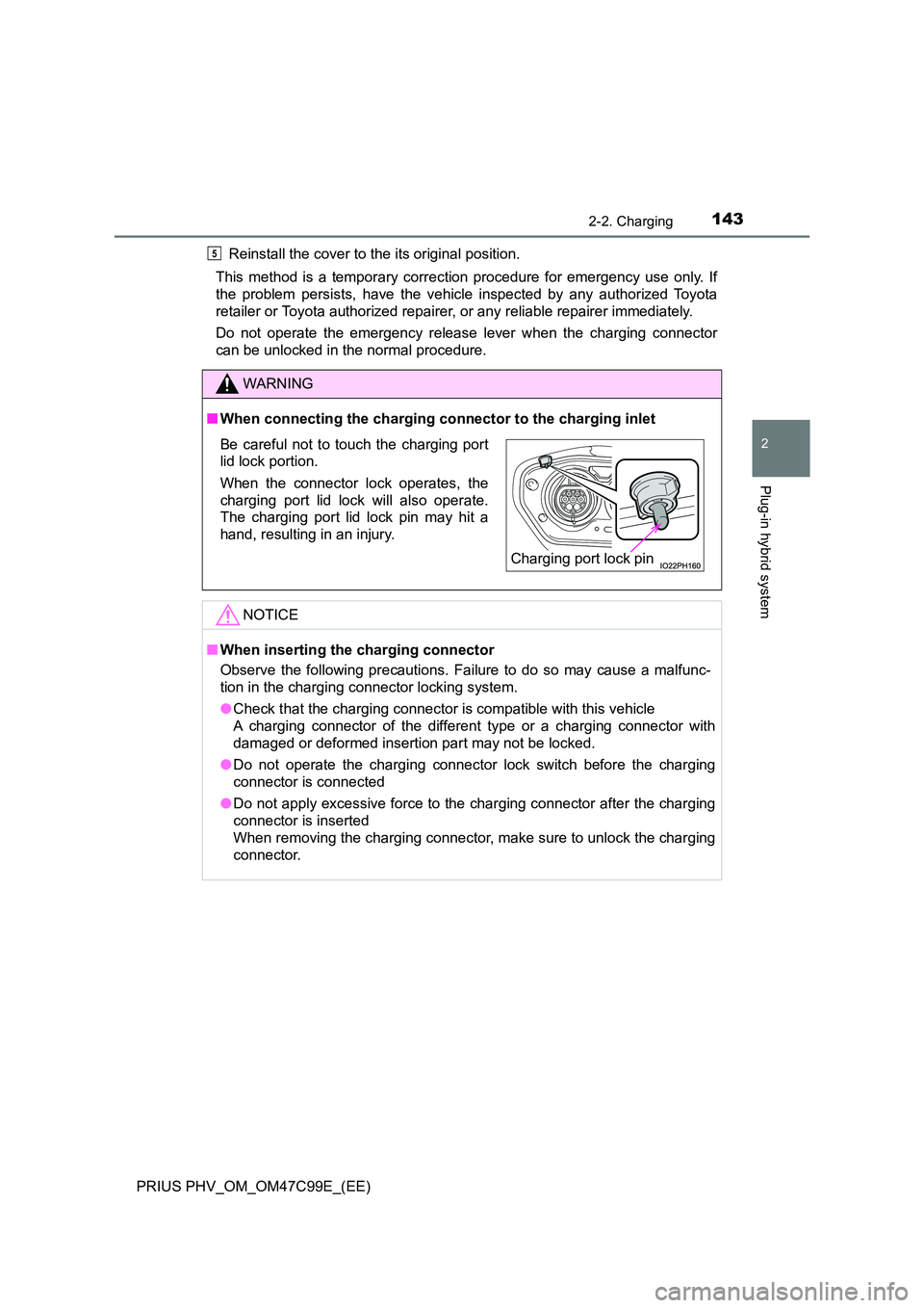 TOYOTA PRIUS PLUG-IN HYBRID 2018  Owners Manual 1432-2. Charging
2
Plug-in hybrid system
PRIUS PHV_OM_OM47C99E_(EE) 
Reinstall the cover to the its original position. 
This method is a temporary correction procedure for emergency use only. If 
the 