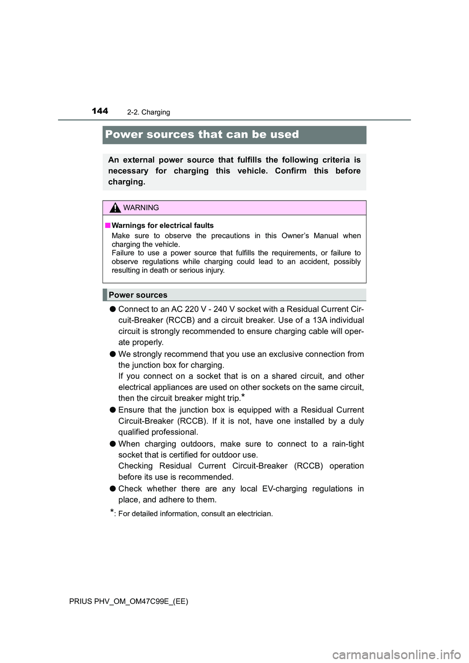 TOYOTA PRIUS PLUG-IN HYBRID 2018  Owners Manual 1442-2. Charging
PRIUS PHV_OM_OM47C99E_(EE)
Power sources that can be used
●Connect to an AC 220 V - 240 V socket with a Residual Current Cir- 
cuit-Breaker (RCCB) and a circuit breaker. Use of a 13