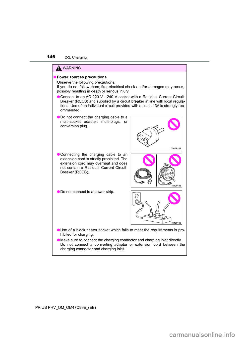 TOYOTA PRIUS PLUG-IN HYBRID 2018  Owners Manual 1462-2. Charging
PRIUS PHV_OM_OM47C99E_(EE)
WARNING
■Power sources precautions 
Observe the following precautions. 
If you do not follow them, fire, electrical shock and/or damages may occur, 
possi