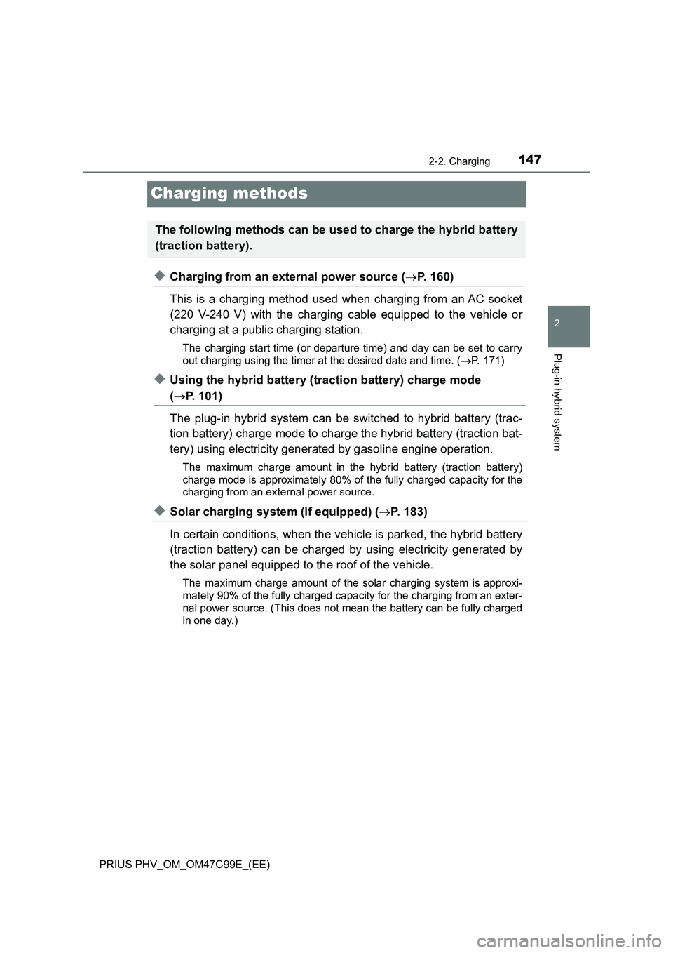 TOYOTA PRIUS PLUG-IN HYBRID 2018  Owners Manual 147
2
2-2. Charging
Plug-in hybrid system
PRIUS PHV_OM_OM47C99E_(EE)
Charging methods
◆Charging from an external power source (P. 160)
This is a charging method used when charging from an AC sock