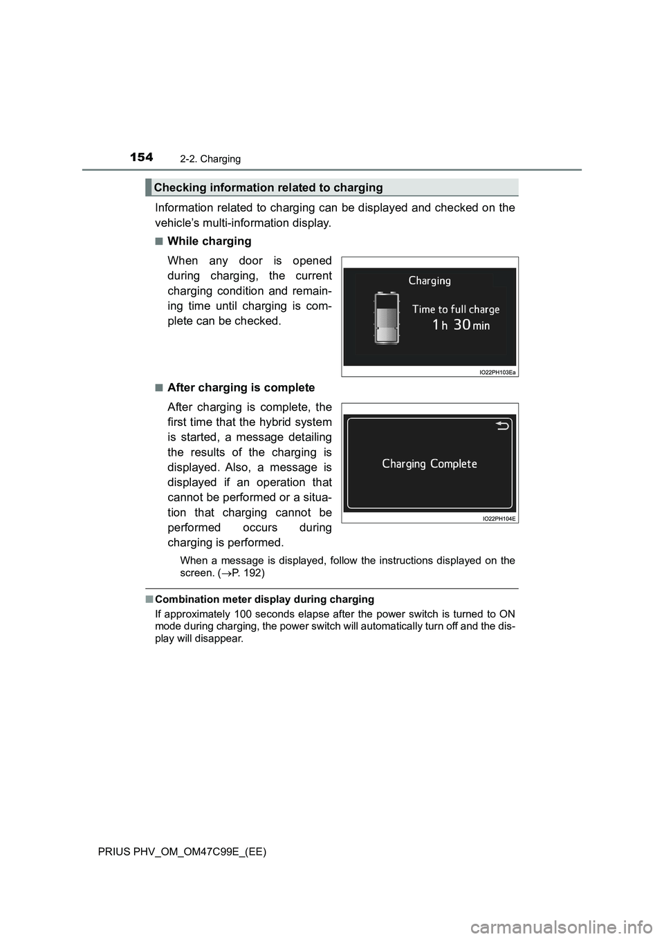 TOYOTA PRIUS PLUG-IN HYBRID 2018 Owners Manual 1542-2. Charging
PRIUS PHV_OM_OM47C99E_(EE)
Information related to charging can be displayed and checked on the
vehicle’s multi-information display.
■While charging
When any door is opened
during TOYOTA PRIUS PLUG-IN HYBRID 2018 Owners Manual 1542-2. Charging
PRIUS PHV_OM_OM47C99E_(EE)
Information related to charging can be displayed and checked on the
vehicle’s multi-information display.
■While charging
When any door is opened
during