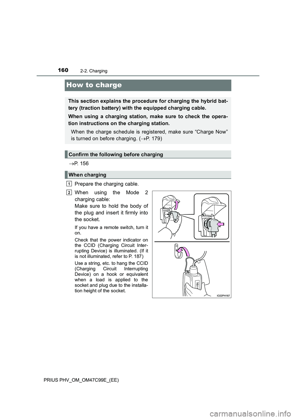 TOYOTA PRIUS PLUG-IN HYBRID 2018 Owners Manual 1602-2. Charging
PRIUS PHV_OM_OM47C99E_(EE)
How to charge
P. 1 5 6
Prepare the charging cable.
When using the Mode 2
charging cable:
Make sure to hold the body of
the plug and insert it firm TOYOTA PRIUS PLUG-IN HYBRID 2018 Owners Manual 1602-2. Charging
PRIUS PHV_OM_OM47C99E_(EE)
How to charge
P. 1 5 6
Prepare the charging cable.
When using the Mode 2
charging cable:
Make sure to hold the body of
the plug and insert it firm