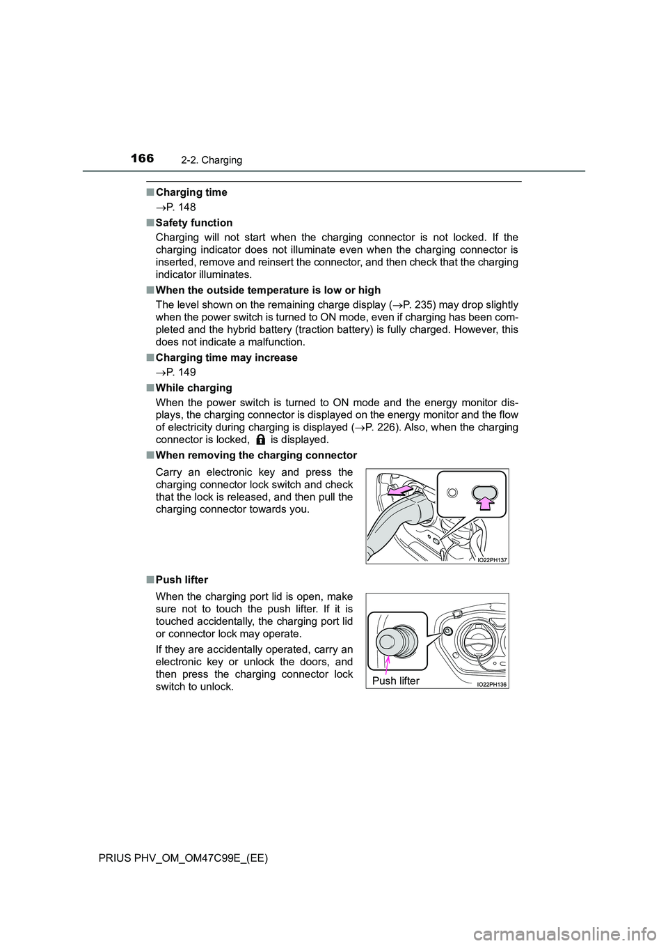 TOYOTA PRIUS PLUG-IN HYBRID 2018 Owners Manual 1662-2. Charging
PRIUS PHV_OM_OM47C99E_(EE)
■Charging time
P. 148
■ Safety function
Charging will not start when the charging connector is not locked. If the
charging indicator does not il TOYOTA PRIUS PLUG-IN HYBRID 2018 Owners Manual 1662-2. Charging
PRIUS PHV_OM_OM47C99E_(EE)
■Charging time
P. 148
■ Safety function
Charging will not start when the charging connector is not locked. If the
charging indicator does not il