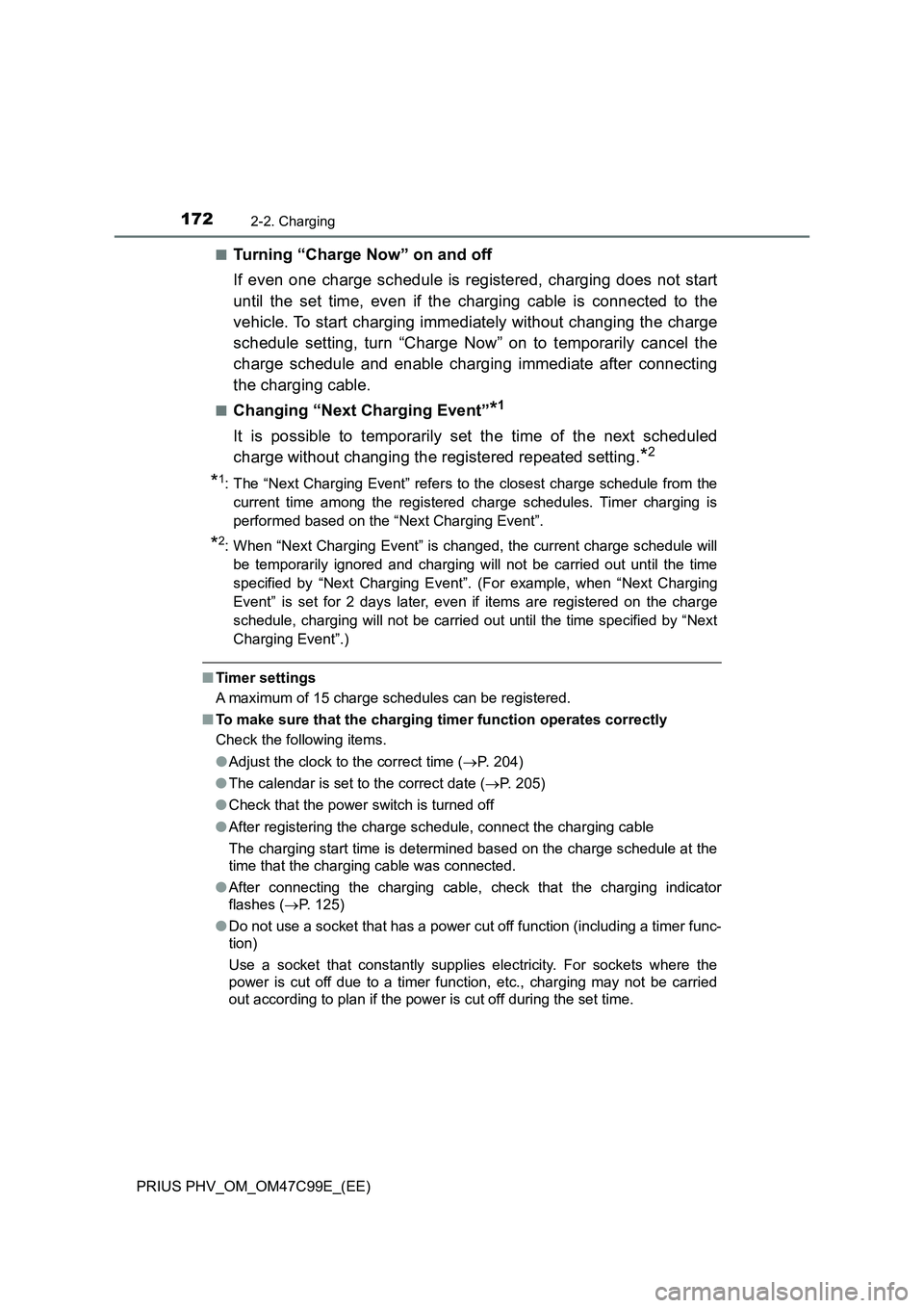TOYOTA PRIUS PLUG-IN HYBRID 2018 Owners Manual 1722-2. Charging
PRIUS PHV_OM_OM47C99E_(EE)■
Turning “Charge Now” on and off
If even one charge schedule is registered, charging does not start
until the set time, even if the charging cable is TOYOTA PRIUS PLUG-IN HYBRID 2018 Owners Manual 1722-2. Charging
PRIUS PHV_OM_OM47C99E_(EE)■
Turning “Charge Now” on and off
If even one charge schedule is registered, charging does not start
until the set time, even if the charging cable is