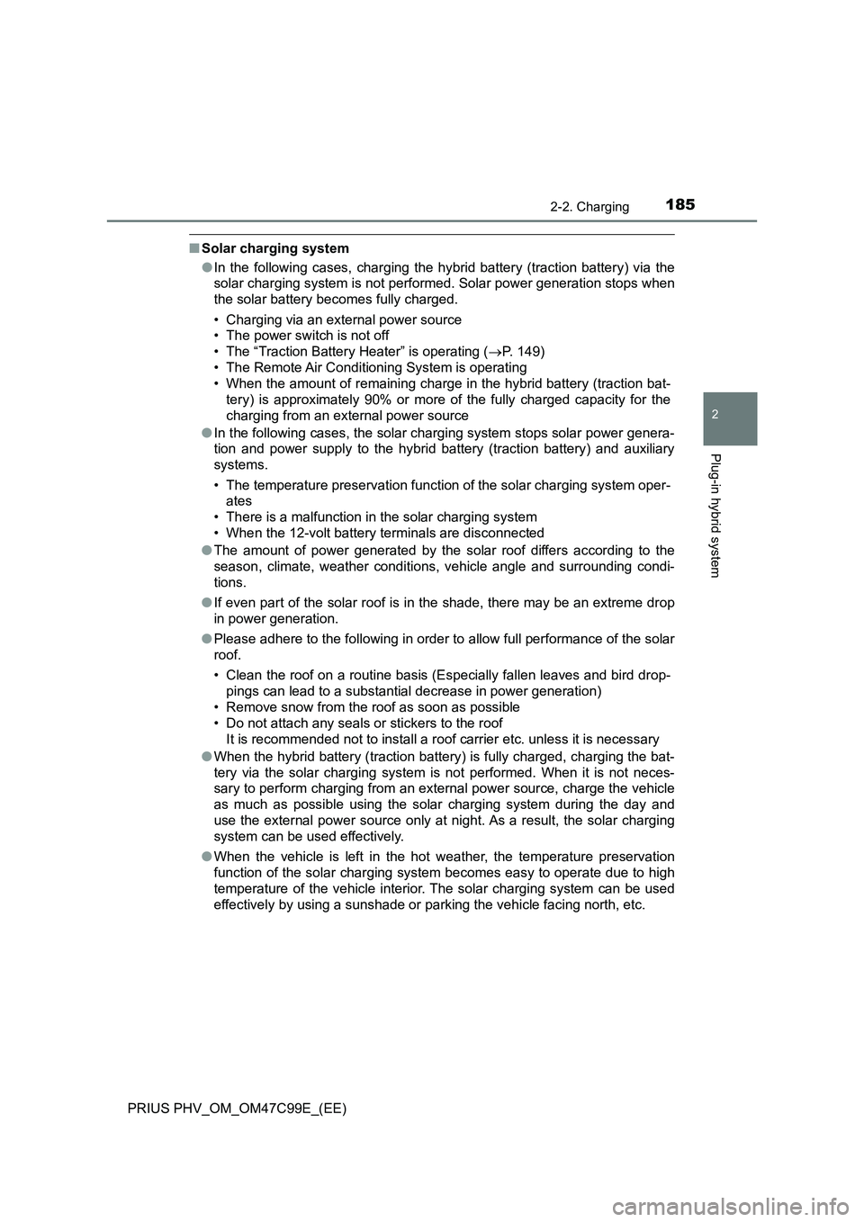 TOYOTA PRIUS PLUG-IN HYBRID 2018  Owners Manual 1852-2. Charging
2
Plug-in hybrid system
PRIUS PHV_OM_OM47C99E_(EE)
■Solar charging system
●In the following cases, charging the hybrid battery (traction battery) via the
solar charging system is 