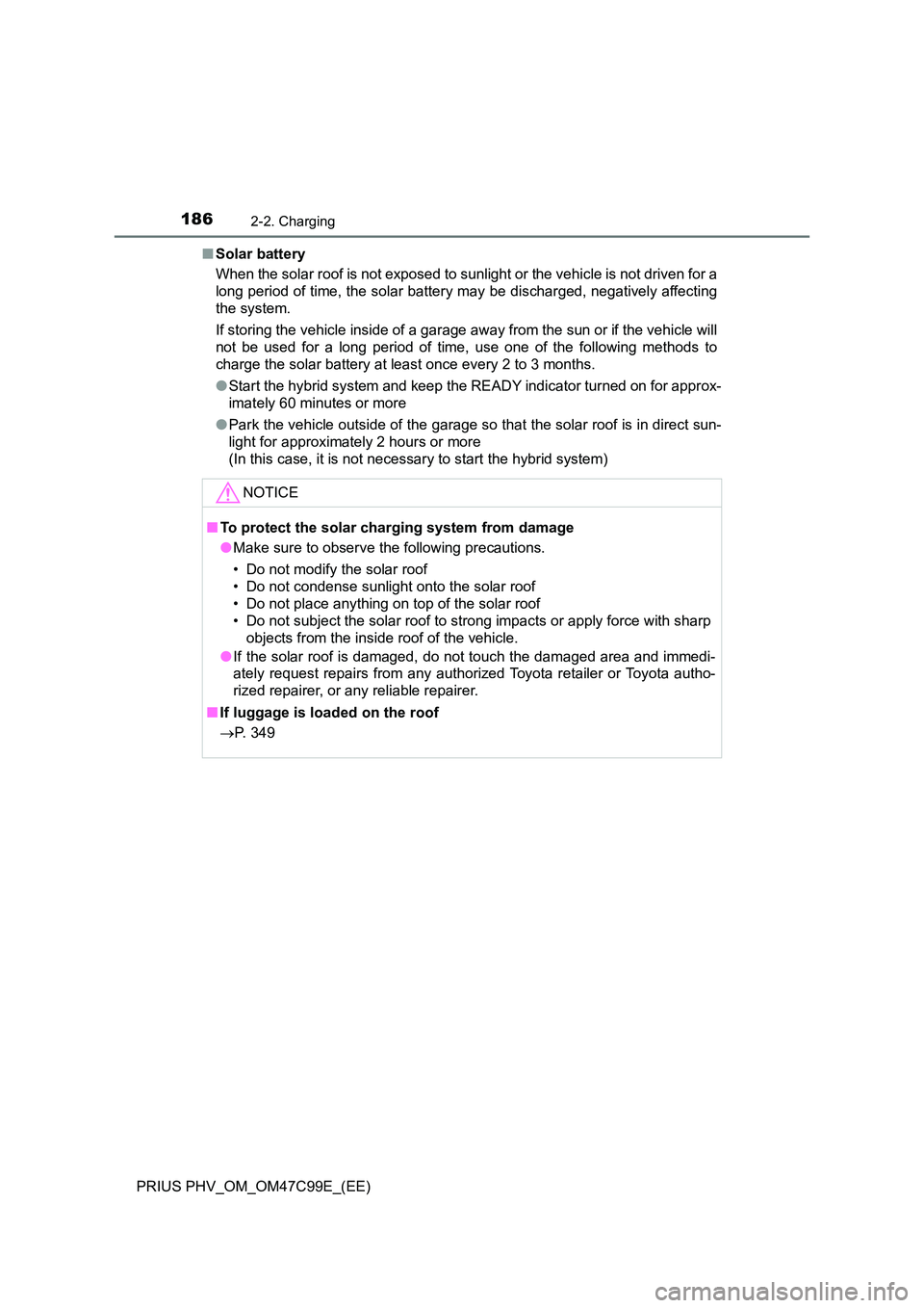TOYOTA PRIUS PLUG-IN HYBRID 2018  Owners Manual 1862-2. Charging
PRIUS PHV_OM_OM47C99E_(EE) 
■ Solar battery 
When the solar roof is not exposed to sunlight or the vehicle is not driven for a 
long period of time, the solar battery may be dischar