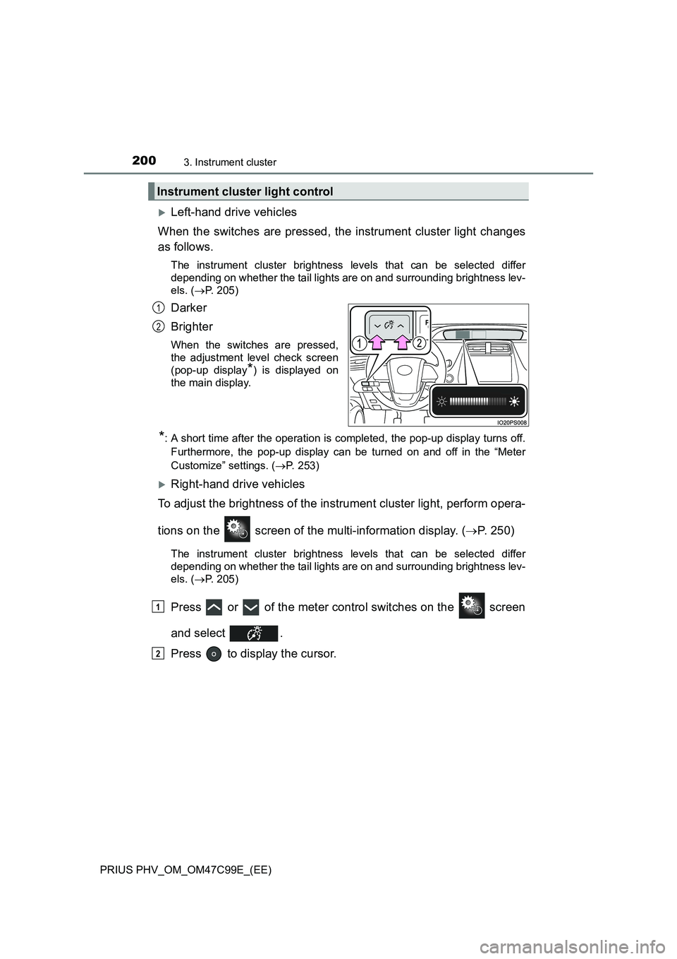TOYOTA PRIUS PLUG-IN HYBRID 2018  Owners Manual 2003. Instrument cluster
PRIUS PHV_OM_OM47C99E_(EE)
Left-hand drive vehicles
When the switches are pressed, the instrument cluster light changes
as follows.
The instrument cluster brightness levels