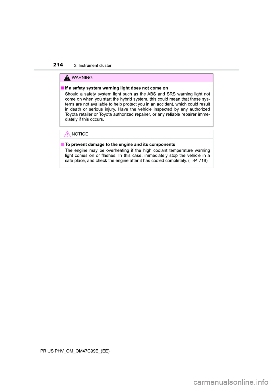 TOYOTA PRIUS PLUG-IN HYBRID 2018 Owners Manual 2143. Instrument cluster
PRIUS PHV_OM_OM47C99E_(EE)
WARNING
■If a safety system warning light does not come on
Should a safety system light such as the ABS and SRS warning light not
come on when y TOYOTA PRIUS PLUG-IN HYBRID 2018 Owners Manual 2143. Instrument cluster
PRIUS PHV_OM_OM47C99E_(EE)
WARNING
■If a safety system warning light does not come on
Should a safety system light such as the ABS and SRS warning light not
come on when y