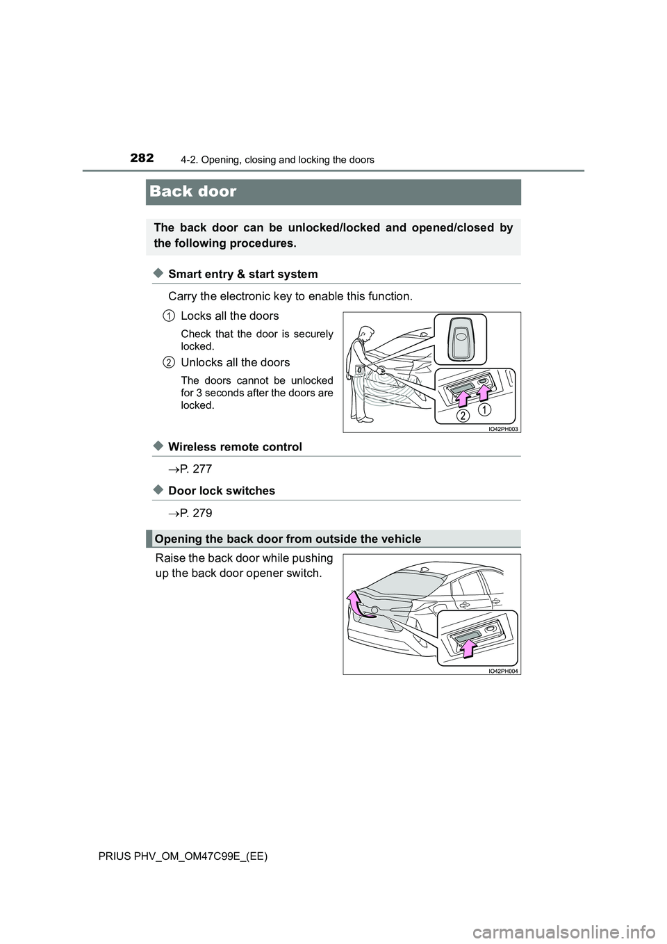TOYOTA PRIUS PLUG-IN HYBRID 2018  Owners Manual 2824-2. Opening, closing and locking the doors
PRIUS PHV_OM_OM47C99E_(EE)
Back door
◆Smart entry & start system 
Carry the electronic key to enable this function. 
Locks all the doors
Check that the