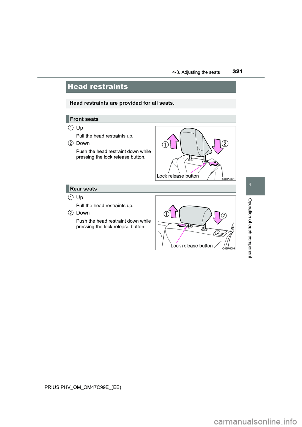 TOYOTA PRIUS PLUG-IN HYBRID 2018  Owners Manual 3214-3. Adjusting the seats
PRIUS PHV_OM_OM47C99E_(EE)
4
Operation of each component
Head restraints
Up
Pull the head restraints up.
Down
Push the head restraint down while 
pressing the lock release 