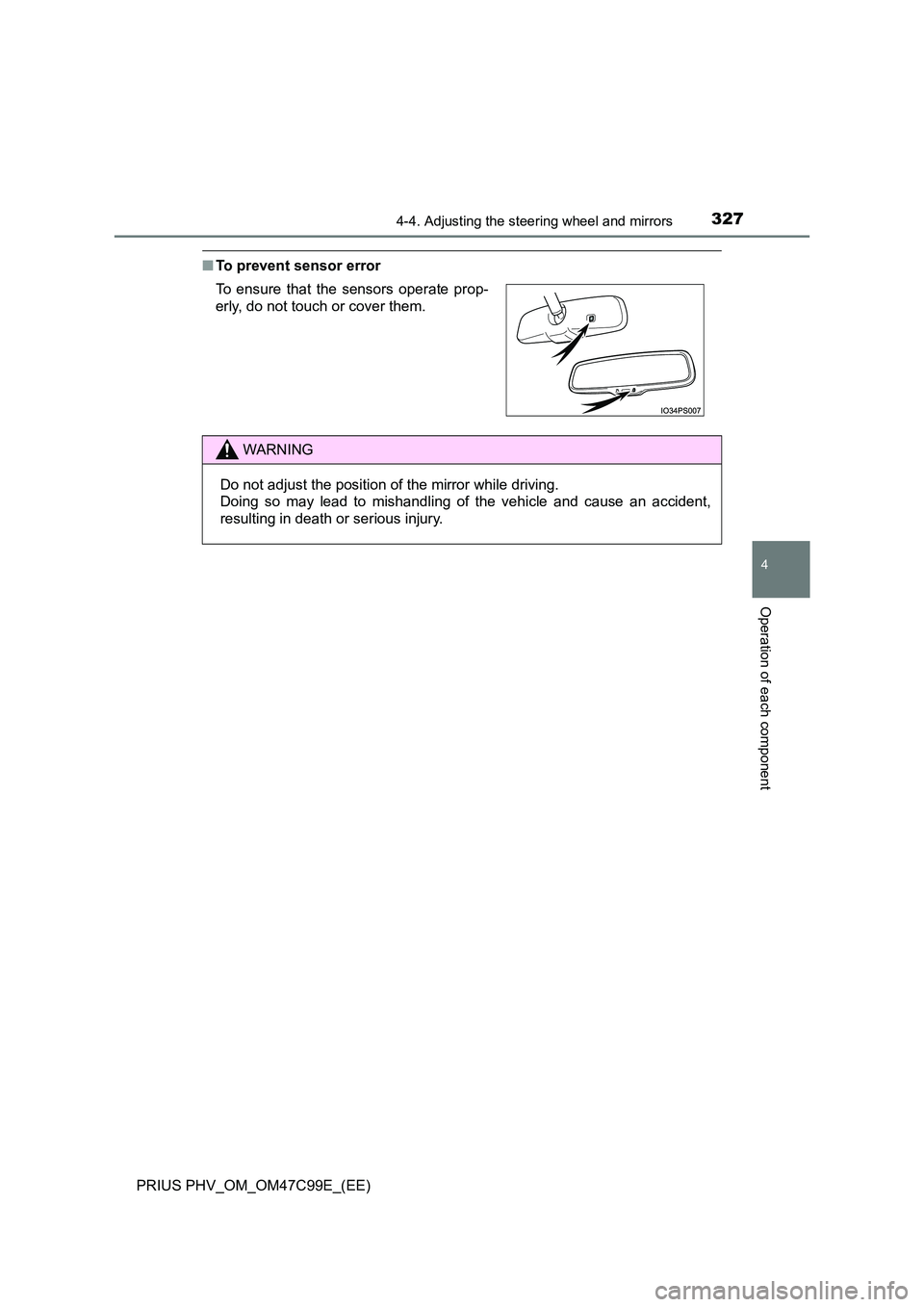 TOYOTA PRIUS PLUG-IN HYBRID 2018  Owners Manual 3274-4. Adjusting the steering wheel and mirrors
PRIUS PHV_OM_OM47C99E_(EE)
4
Operation of each component
■To prevent sensor error 
To ensure that the sensors operate prop- 
erly, do not touch or co