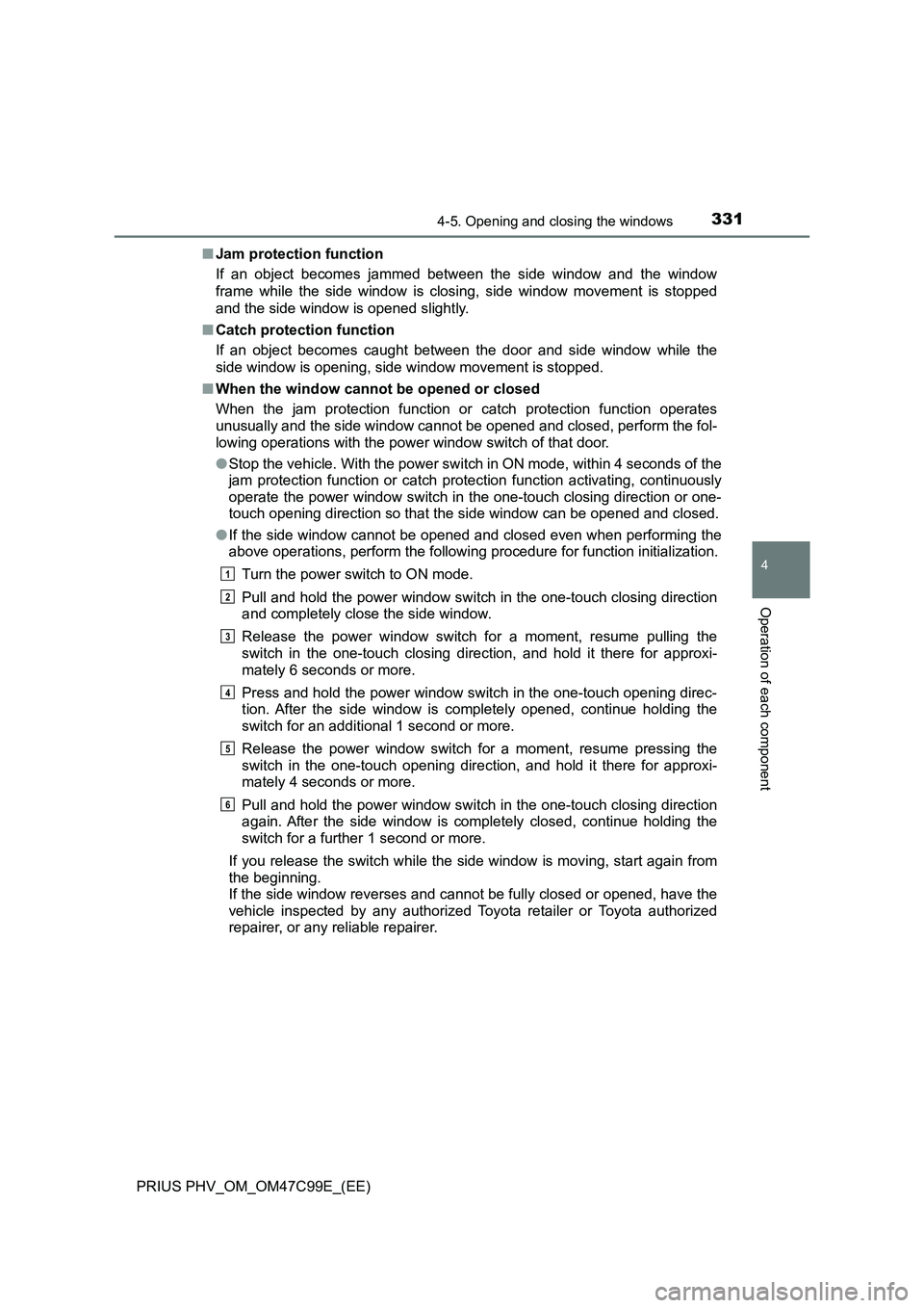 TOYOTA PRIUS PLUG-IN HYBRID 2018 Owners Manual 3314-5. Opening and closing the windows
4
Operation of each component
PRIUS PHV_OM_OM47C99E_(EE)■Jam protection function
If an object becomes jammed between the side window and the window
frame whil TOYOTA PRIUS PLUG-IN HYBRID 2018 Owners Manual 3314-5. Opening and closing the windows
4
Operation of each component
PRIUS PHV_OM_OM47C99E_(EE)■Jam protection function
If an object becomes jammed between the side window and the window
frame whil