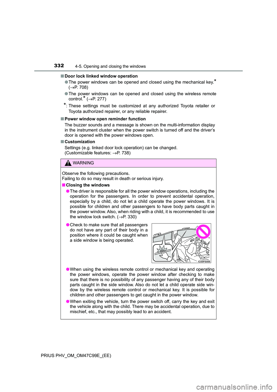 TOYOTA PRIUS PLUG-IN HYBRID 2018 Owners Manual 3324-5. Opening and closing the windows
PRIUS PHV_OM_OM47C99E_(EE)
■ Door lock linked window operation
● The power windows can be opened and closed using the mechanical key.*
(P. 708)
● Th TOYOTA PRIUS PLUG-IN HYBRID 2018 Owners Manual 3324-5. Opening and closing the windows
PRIUS PHV_OM_OM47C99E_(EE)
■ Door lock linked window operation
● The power windows can be opened and closed using the mechanical key.*
(P. 708)
● Th