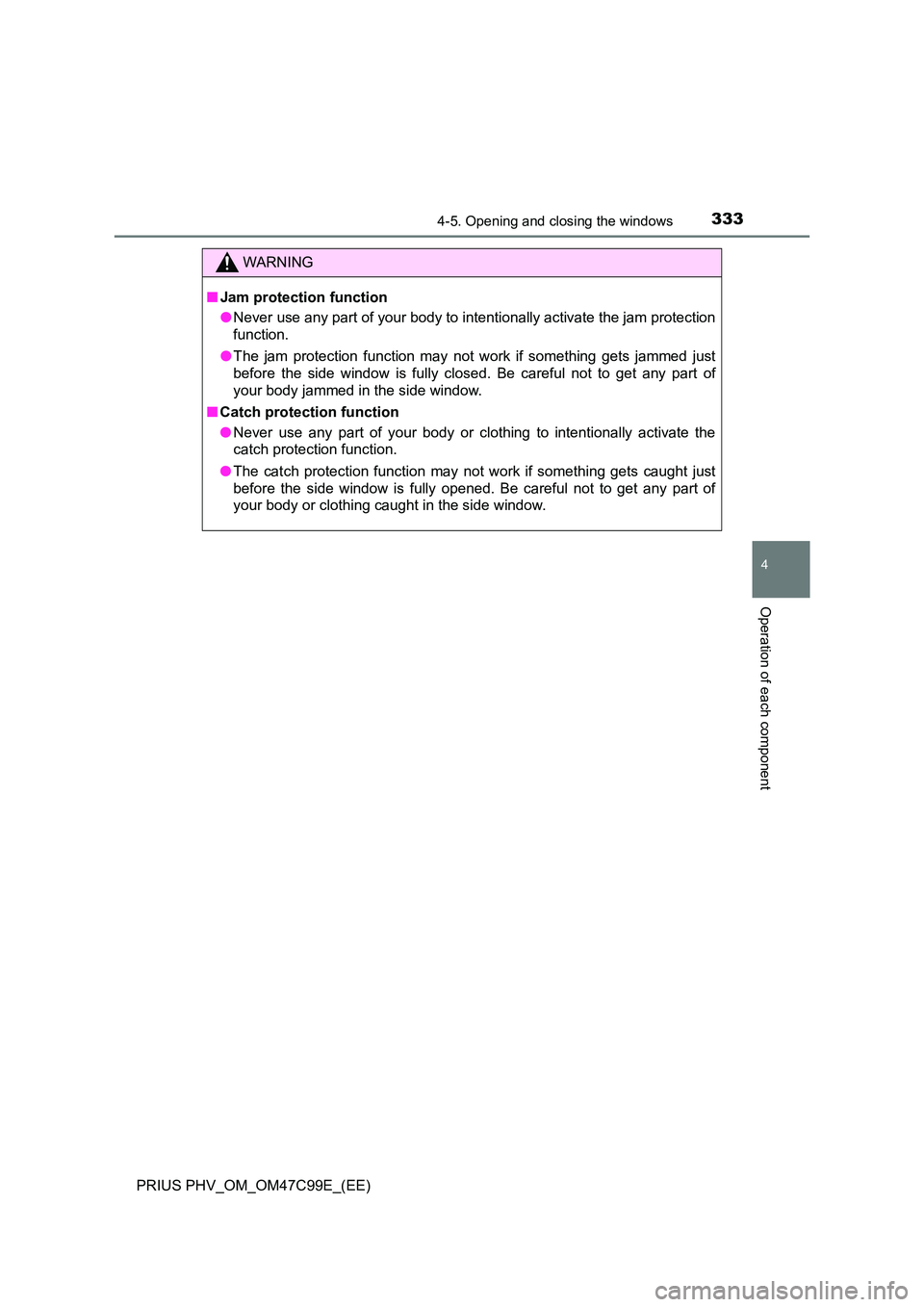 TOYOTA PRIUS PLUG-IN HYBRID 2018 Owners Manual 3334-5. Opening and closing the windows
4
Operation of each component
PRIUS PHV_OM_OM47C99E_(EE)
WARNING
■Jam protection function
● Never use any part of your body to intentionally activate the j TOYOTA PRIUS PLUG-IN HYBRID 2018 Owners Manual 3334-5. Opening and closing the windows
4
Operation of each component
PRIUS PHV_OM_OM47C99E_(EE)
WARNING
■Jam protection function
● Never use any part of your body to intentionally activate the j