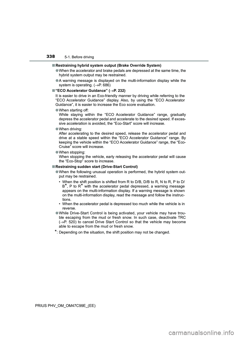 TOYOTA PRIUS PLUG-IN HYBRID 2018 Owners Manual 3385-1. Before driving
PRIUS PHV_OM_OM47C99E_(EE)■Restraining hybrid system output (Brake Override System)
●When the accelerator and brake pedals are depressed at the same time, the
hybrid system TOYOTA PRIUS PLUG-IN HYBRID 2018 Owners Manual 3385-1. Before driving
PRIUS PHV_OM_OM47C99E_(EE)■Restraining hybrid system output (Brake Override System)
●When the accelerator and brake pedals are depressed at the same time, the
hybrid system