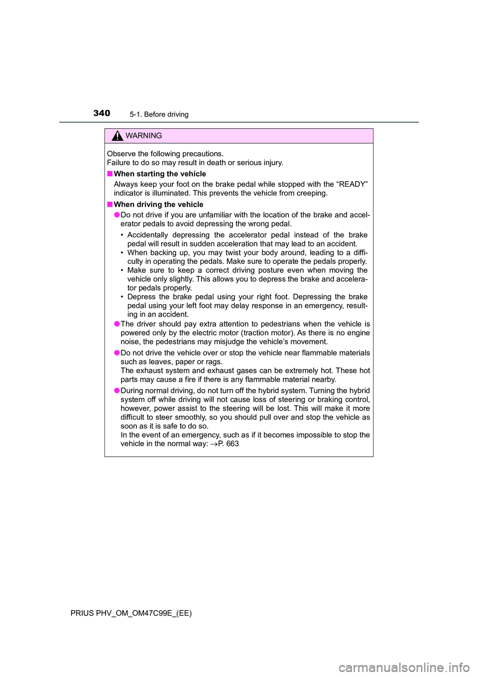 TOYOTA PRIUS PLUG-IN HYBRID 2018 Owners Manual 3405-1. Before driving
PRIUS PHV_OM_OM47C99E_(EE)
WARNING
Observe the following precautions.
Failure to do so may result in death or serious injury.
■ When starting the vehicle
Always keep your f TOYOTA PRIUS PLUG-IN HYBRID 2018 Owners Manual 3405-1. Before driving
PRIUS PHV_OM_OM47C99E_(EE)
WARNING
Observe the following precautions.
Failure to do so may result in death or serious injury.
■ When starting the vehicle
Always keep your f