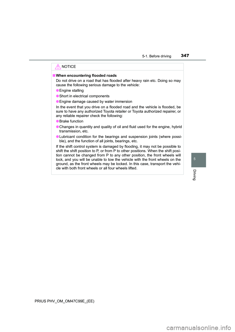 TOYOTA PRIUS PLUG-IN HYBRID 2018 Owners Manual 3475-1. Before driving
PRIUS PHV_OM_OM47C99E_(EE)
5
Driving
NOTICE
■When encountering flooded roads
Do not drive on a road that has flooded after heavy rain etc. Doing so may
cause the following s TOYOTA PRIUS PLUG-IN HYBRID 2018 Owners Manual 3475-1. Before driving
PRIUS PHV_OM_OM47C99E_(EE)
5
Driving
NOTICE
■When encountering flooded roads
Do not drive on a road that has flooded after heavy rain etc. Doing so may
cause the following s