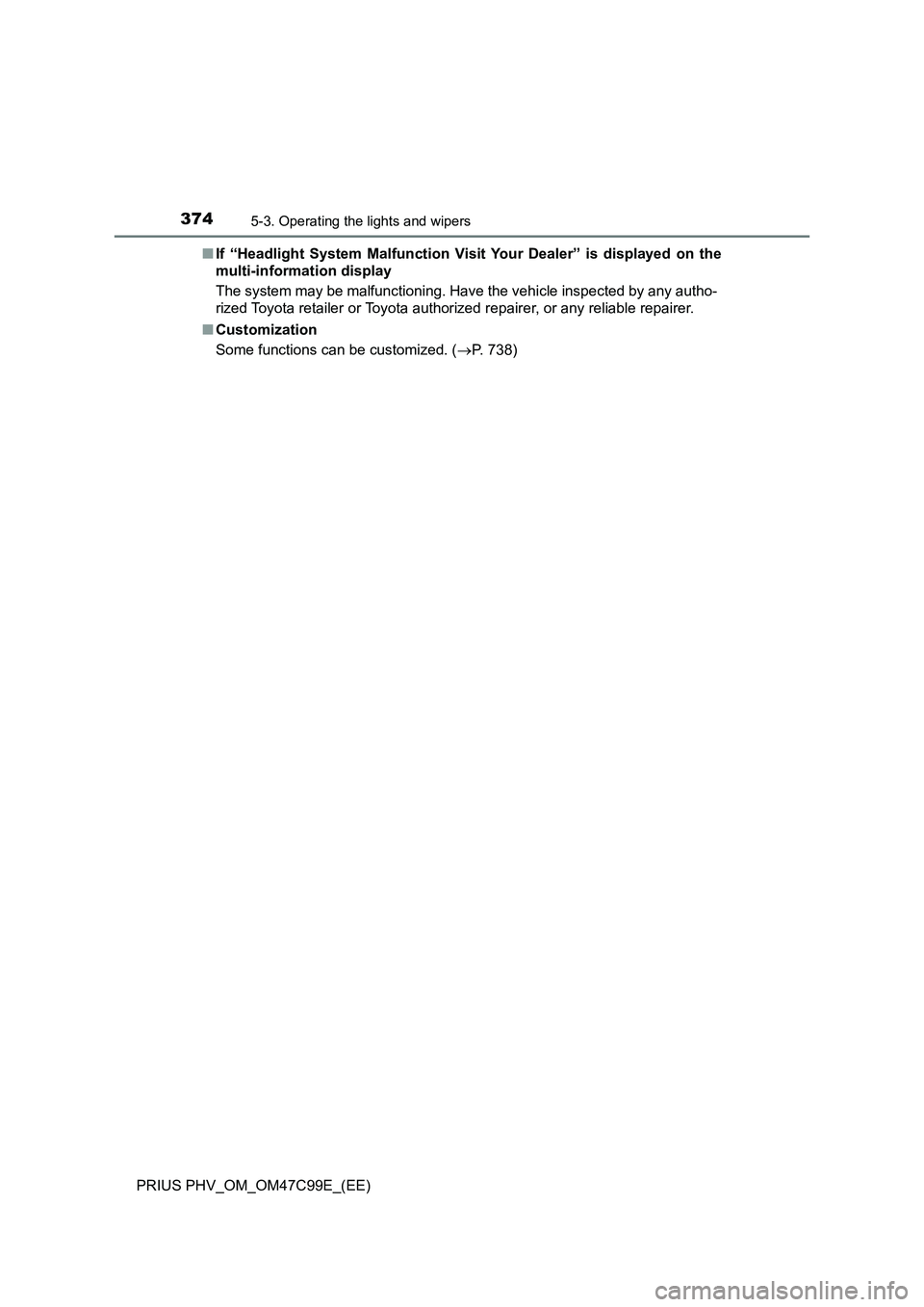 TOYOTA PRIUS PLUG-IN HYBRID 2018 Owners Manual 3745-3. Operating the lights and wipers
PRIUS PHV_OM_OM47C99E_(EE)■If “Headlight System Malfunction Visit Your Dealer” is displayed on the
multi-information display
The system may be malfunction TOYOTA PRIUS PLUG-IN HYBRID 2018 Owners Manual 3745-3. Operating the lights and wipers
PRIUS PHV_OM_OM47C99E_(EE)■If “Headlight System Malfunction Visit Your Dealer” is displayed on the
multi-information display
The system may be malfunction
