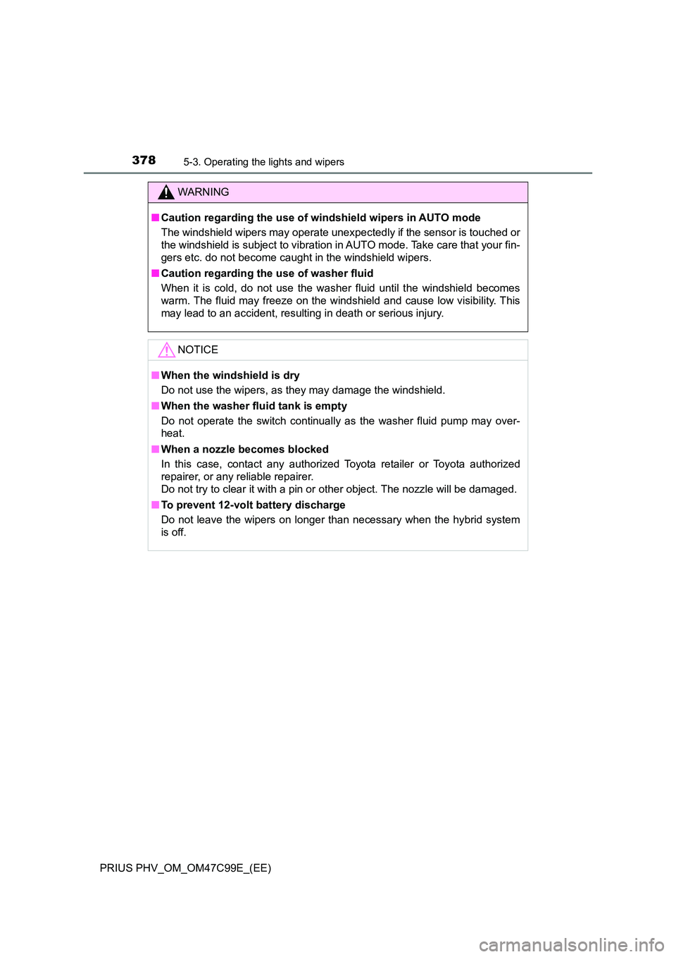 TOYOTA PRIUS PLUG-IN HYBRID 2018 Owners Manual 3785-3. Operating the lights and wipers
PRIUS PHV_OM_OM47C99E_(EE)
WARNING
■Caution regarding the use of windshield wipers in AUTO mode
The windshield wipers may operate unexpectedly if the sensor TOYOTA PRIUS PLUG-IN HYBRID 2018 Owners Manual 3785-3. Operating the lights and wipers
PRIUS PHV_OM_OM47C99E_(EE)
WARNING
■Caution regarding the use of windshield wipers in AUTO mode
The windshield wipers may operate unexpectedly if the sensor