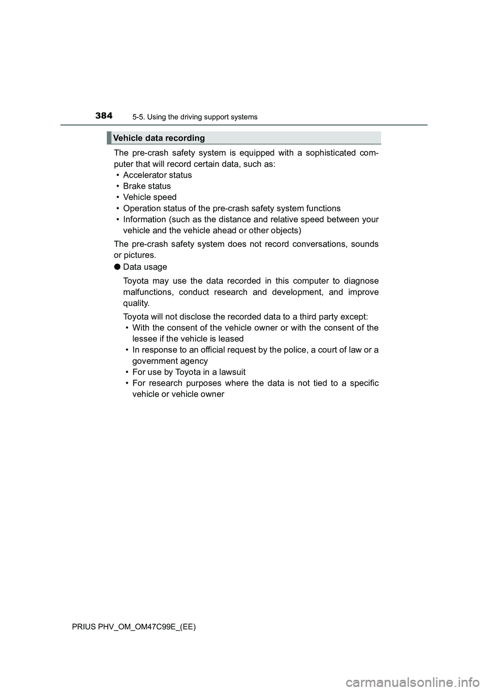 TOYOTA PRIUS PLUG-IN HYBRID 2018 Owners Manual 3845-5. Using the driving support systems
PRIUS PHV_OM_OM47C99E_(EE)
The pre-crash safety system is equipped with a sophisticated com-
puter that will record certain data, such as:
• Accelerator sta TOYOTA PRIUS PLUG-IN HYBRID 2018 Owners Manual 3845-5. Using the driving support systems
PRIUS PHV_OM_OM47C99E_(EE)
The pre-crash safety system is equipped with a sophisticated com-
puter that will record certain data, such as:
• Accelerator sta