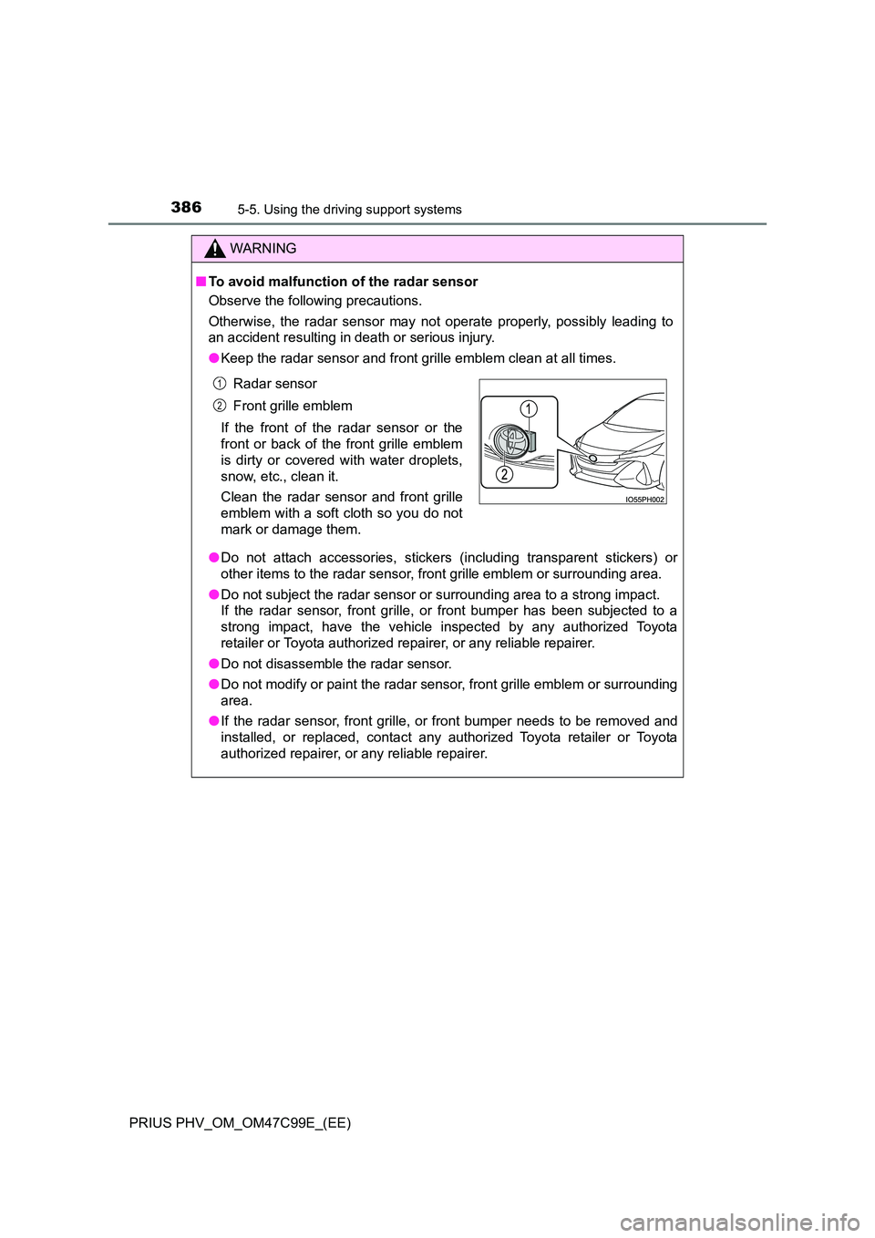 TOYOTA PRIUS PLUG-IN HYBRID 2018 Owners Manual 3865-5. Using the driving support systems
PRIUS PHV_OM_OM47C99E_(EE)
WARNING
■To avoid malfunction of the radar sensor
Observe the following precautions.
Otherwise, the radar sensor may not opera TOYOTA PRIUS PLUG-IN HYBRID 2018 Owners Manual 3865-5. Using the driving support systems
PRIUS PHV_OM_OM47C99E_(EE)
WARNING
■To avoid malfunction of the radar sensor
Observe the following precautions.
Otherwise, the radar sensor may not opera