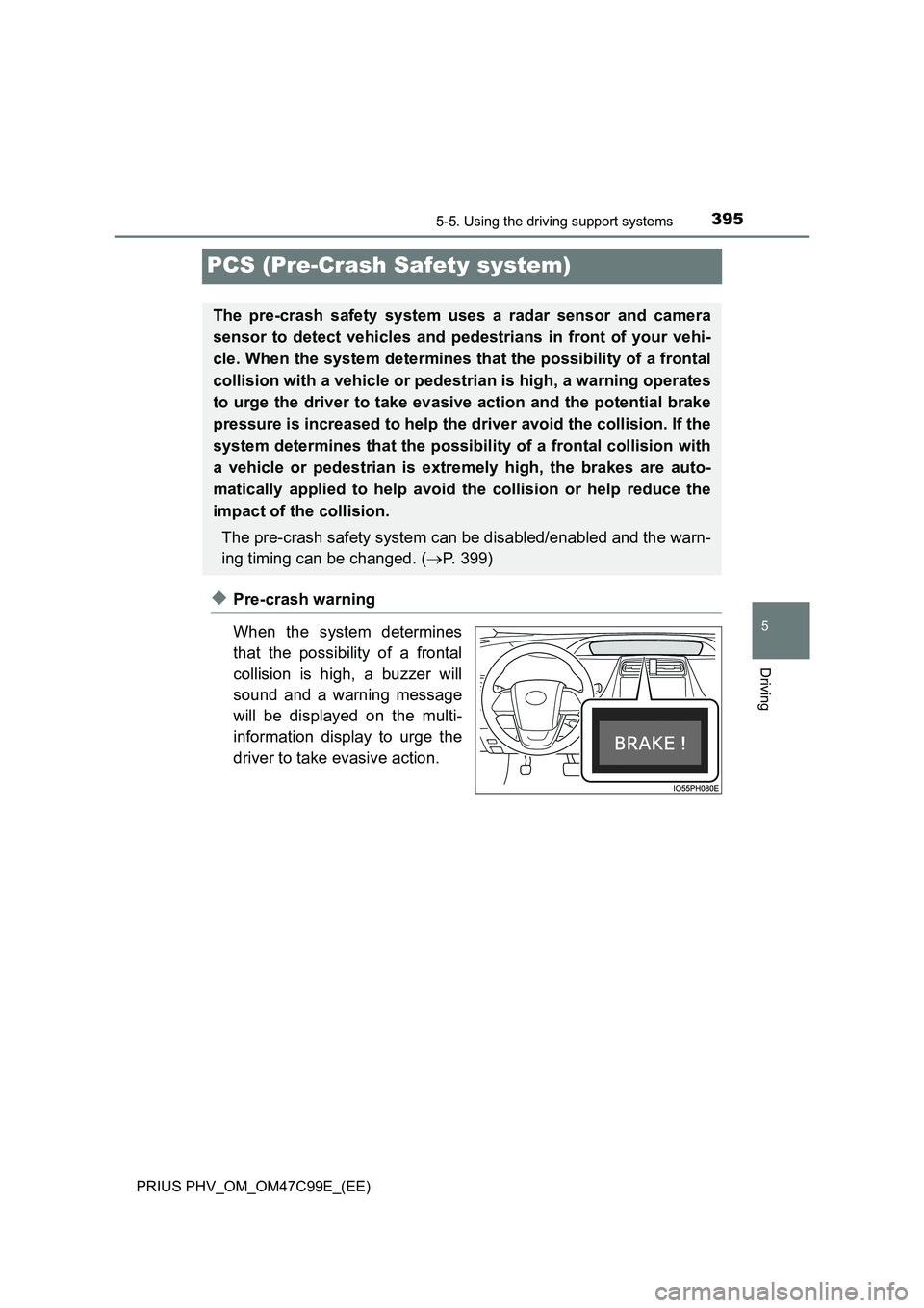 TOYOTA PRIUS PLUG-IN HYBRID 2018 Owners Manual 3955-5. Using the driving support systems
PRIUS PHV_OM_OM47C99E_(EE)
5
Driving
PCS (Pre-Crash Safety system)
◆Pre-crash warning
When the system determines
that the possibility of a frontal
collision TOYOTA PRIUS PLUG-IN HYBRID 2018 Owners Manual 3955-5. Using the driving support systems
PRIUS PHV_OM_OM47C99E_(EE)
5
Driving
PCS (Pre-Crash Safety system)
◆Pre-crash warning
When the system determines
that the possibility of a frontal
collision