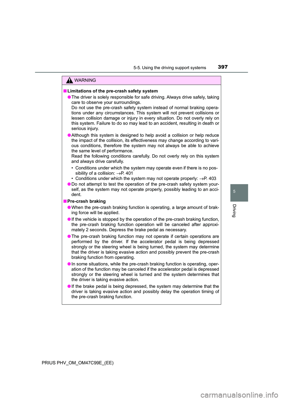 TOYOTA PRIUS PLUG-IN HYBRID 2018 Owners Manual 3975-5. Using the driving support systems
PRIUS PHV_OM_OM47C99E_(EE)
5
Driving
WARNING
■Limitations of the pre-crash safety system
● The driver is solely responsible for safe driving. Always driv TOYOTA PRIUS PLUG-IN HYBRID 2018 Owners Manual 3975-5. Using the driving support systems
PRIUS PHV_OM_OM47C99E_(EE)
5
Driving
WARNING
■Limitations of the pre-crash safety system
● The driver is solely responsible for safe driving. Always driv
