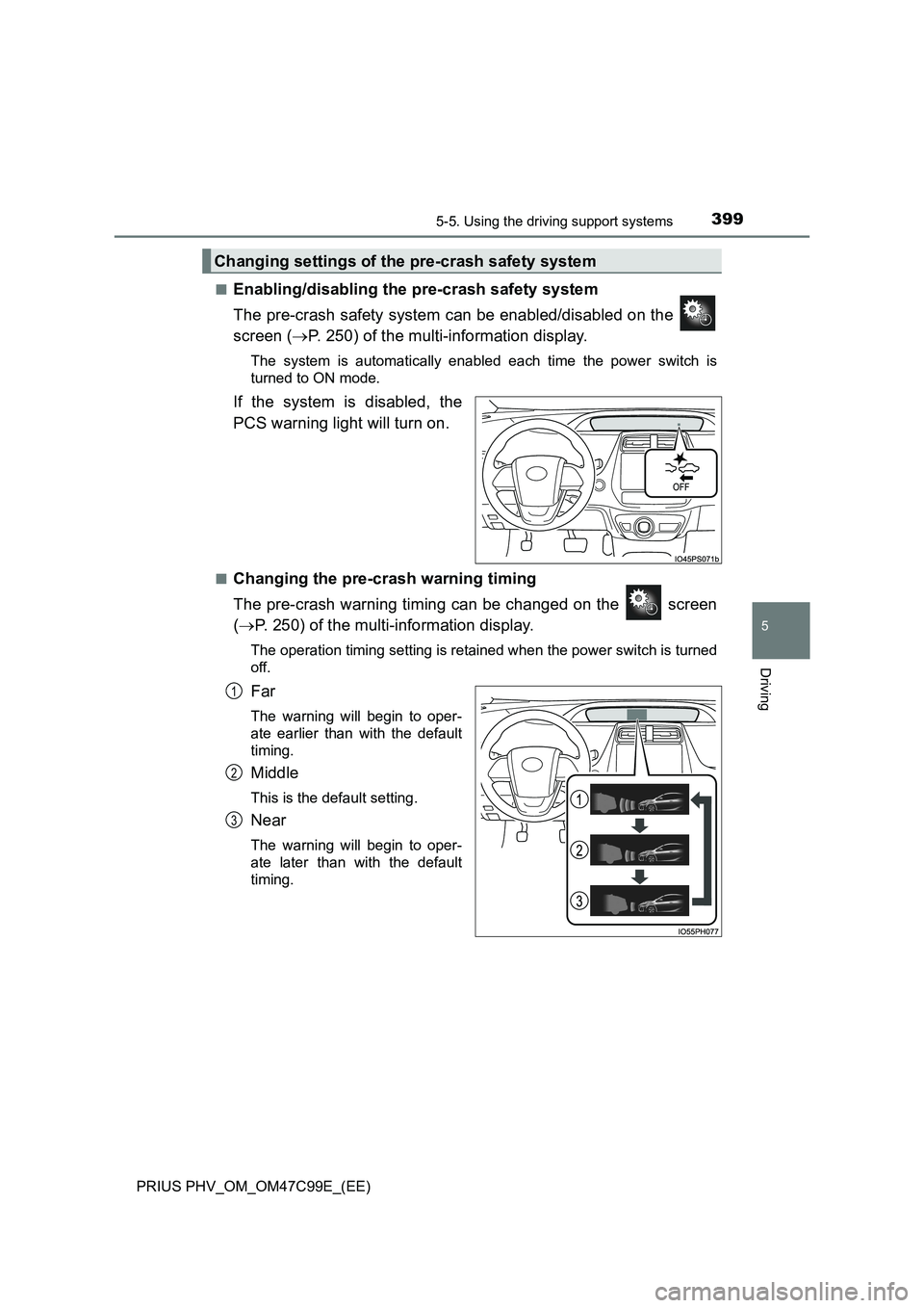 TOYOTA PRIUS PLUG-IN HYBRID 2018 Owners Manual 3995-5. Using the driving support systems
PRIUS PHV_OM_OM47C99E_(EE)
5
Driving
■Enabling/disabling the pre-crash safety system
The pre-crash safety system can be enabled/disabled on the
screen ( TOYOTA PRIUS PLUG-IN HYBRID 2018 Owners Manual 3995-5. Using the driving support systems
PRIUS PHV_OM_OM47C99E_(EE)
5
Driving
■Enabling/disabling the pre-crash safety system
The pre-crash safety system can be enabled/disabled on the
screen (