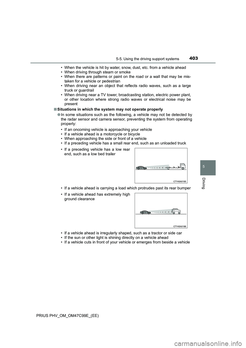 TOYOTA PRIUS PLUG-IN HYBRID 2018  Owners Manual 4035-5. Using the driving support systems
PRIUS PHV_OM_OM47C99E_(EE)
5
Driving
• When the vehicle is hit by water, snow, dust, etc. from a vehicle ahead
• When driving through steam or smoke
• W