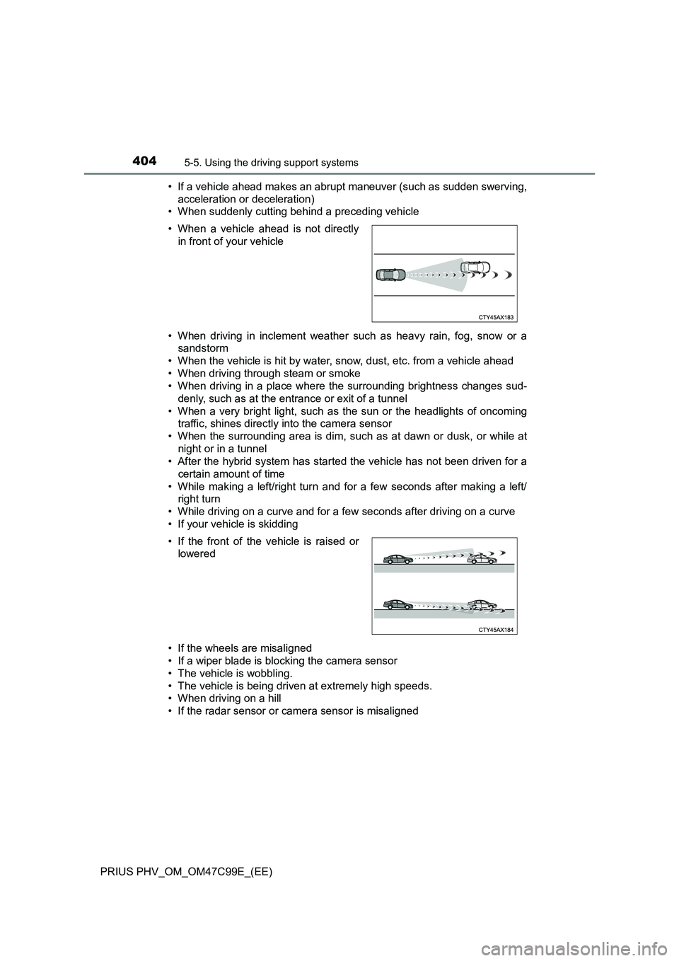 TOYOTA PRIUS PLUG-IN HYBRID 2018  Owners Manual 4045-5. Using the driving support systems
PRIUS PHV_OM_OM47C99E_(EE)• If a vehicle ahead makes an abrupt maneuver (such as sudden swerving,
acceleration or deceleration)
• When suddenly cutting be