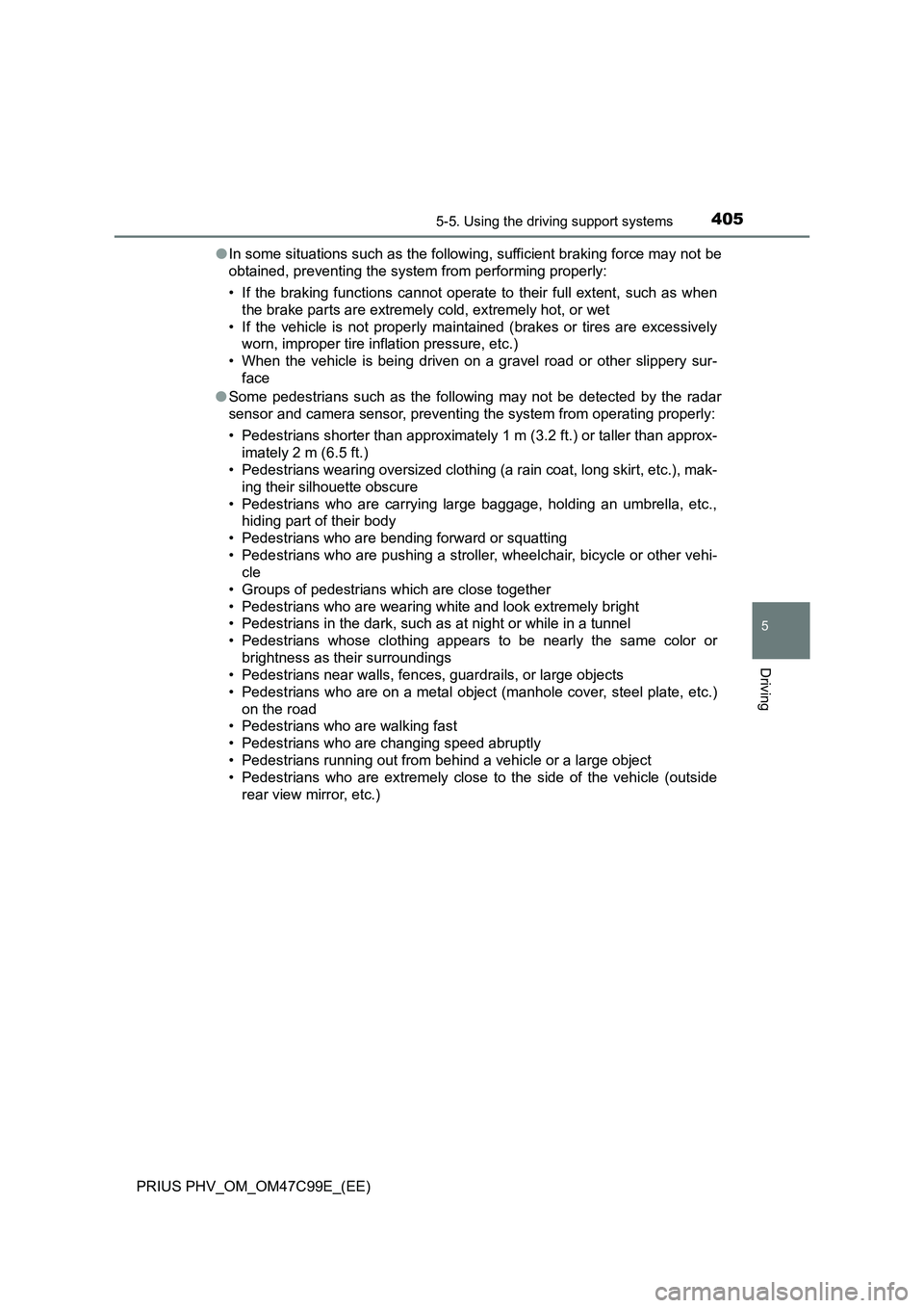 TOYOTA PRIUS PLUG-IN HYBRID 2018  Owners Manual 4055-5. Using the driving support systems
PRIUS PHV_OM_OM47C99E_(EE)
5
Driving
●In some situations such as the following, sufficient braking force may not be
obtained, preventing the system from per