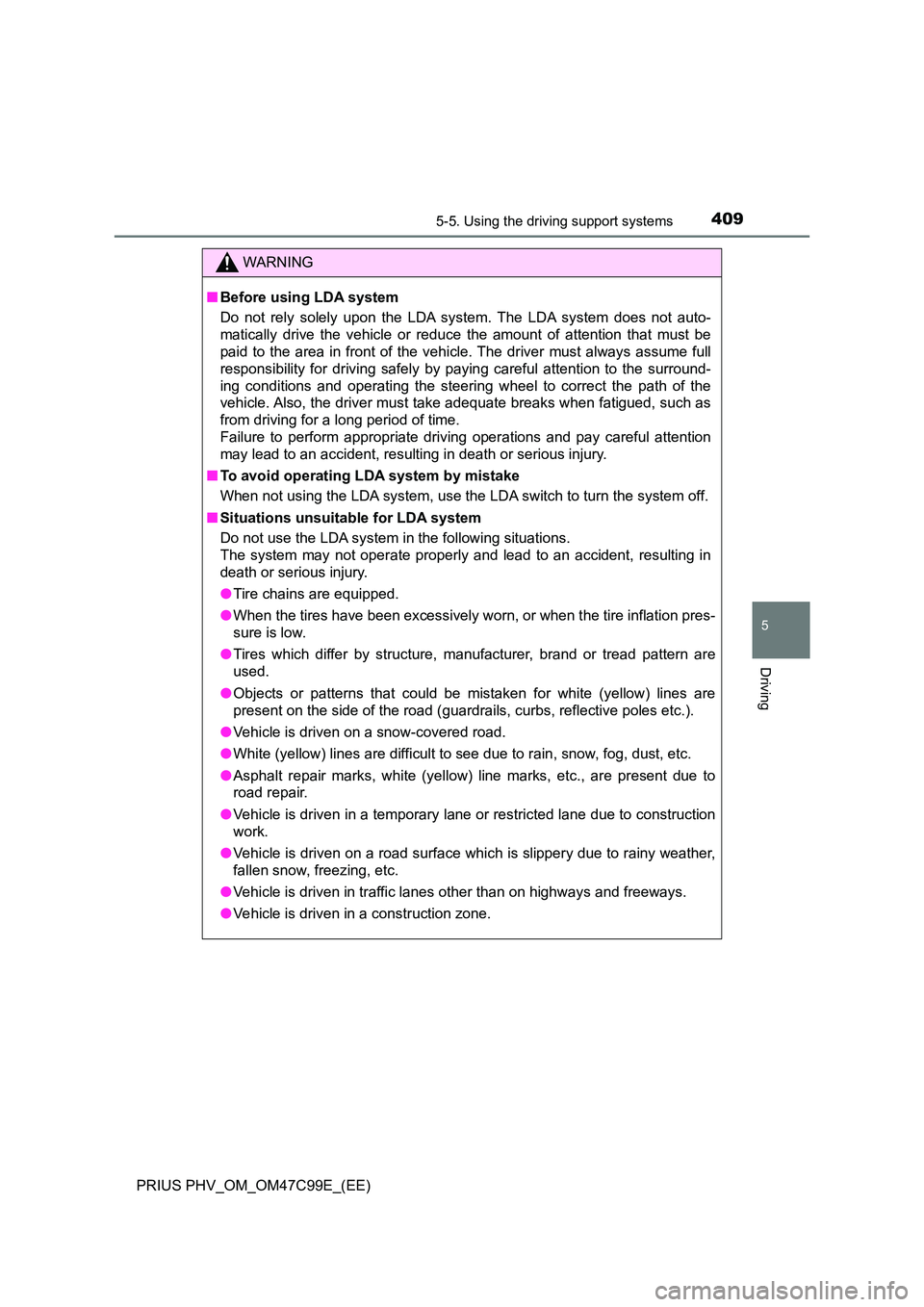 TOYOTA PRIUS PLUG-IN HYBRID 2018  Owners Manual 4095-5. Using the driving support systems
PRIUS PHV_OM_OM47C99E_(EE)
5
Driving
WARNING
■Before using LDA system 
Do not rely solely upon the LDA system. The LDA system does not auto- 
matically driv
