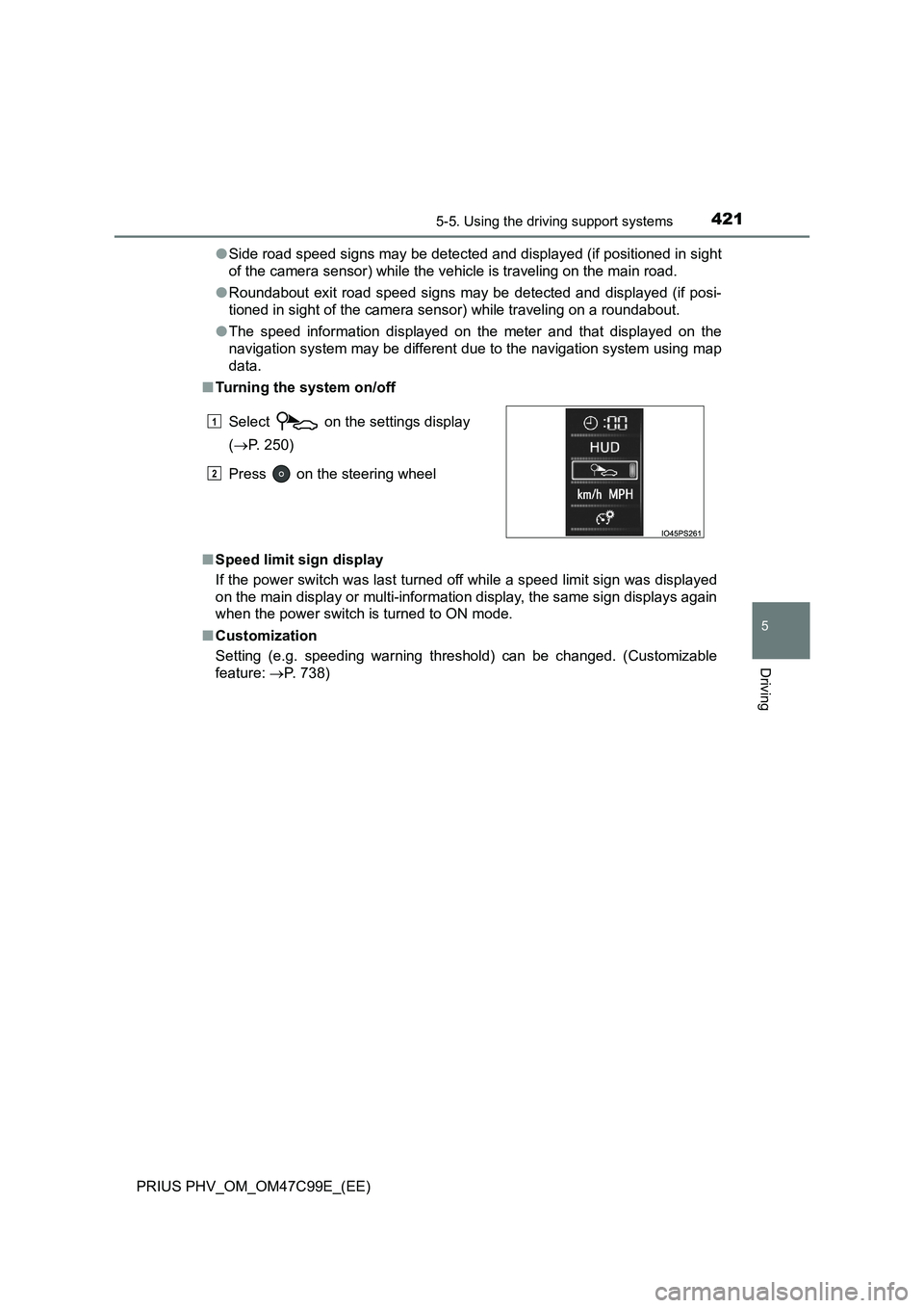 TOYOTA PRIUS PLUG-IN HYBRID 2018  Owners Manual 4215-5. Using the driving support systems
PRIUS PHV_OM_OM47C99E_(EE)
5
Driving
●Side road speed signs may be detected and displayed (if positioned in sight
of the camera sensor) while the vehicle is