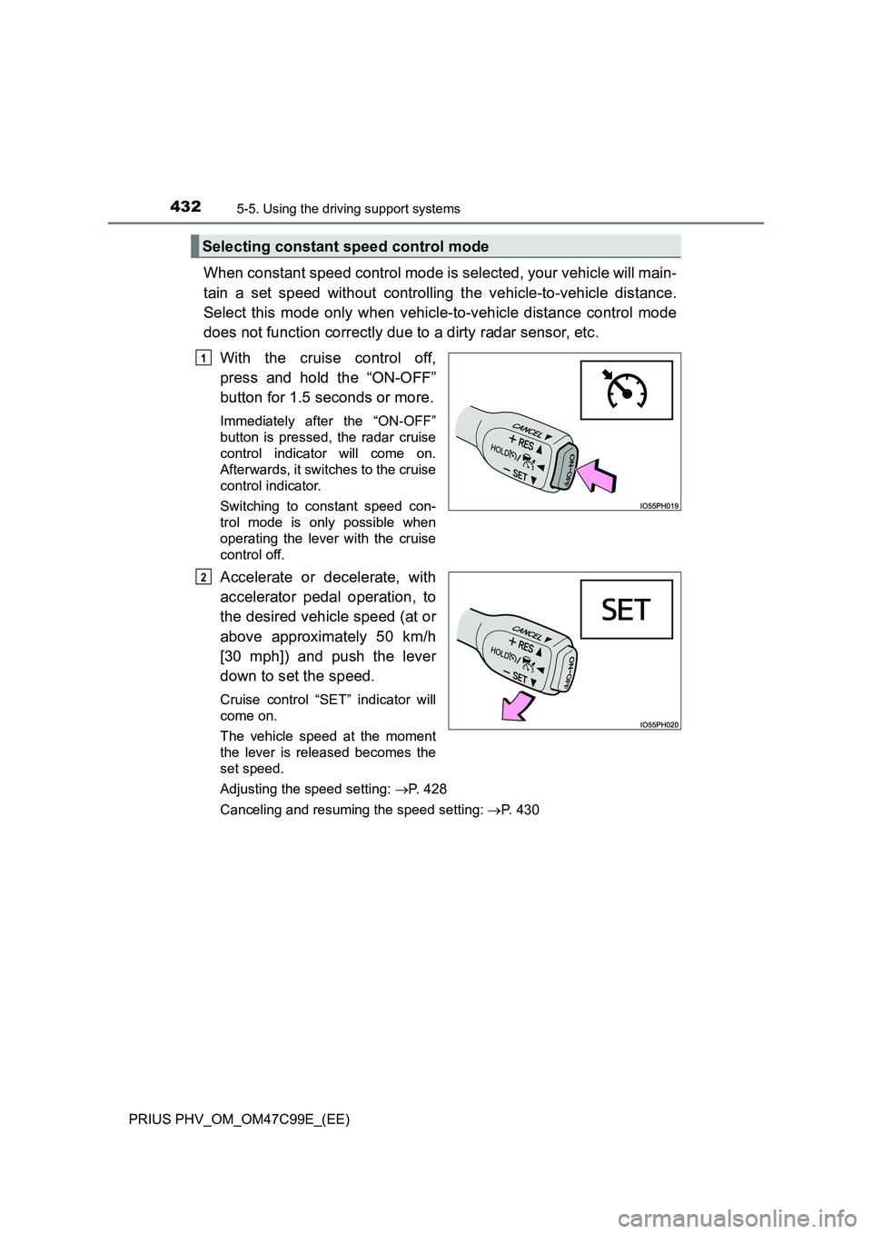 TOYOTA PRIUS PLUG-IN HYBRID 2018 Owners Manual 4325-5. Using the driving support systems
PRIUS PHV_OM_OM47C99E_(EE)
When constant speed control mode is selected, your vehicle will main-
tain a set speed without controlling the vehicle-to-vehicle d TOYOTA PRIUS PLUG-IN HYBRID 2018 Owners Manual 4325-5. Using the driving support systems
PRIUS PHV_OM_OM47C99E_(EE)
When constant speed control mode is selected, your vehicle will main-
tain a set speed without controlling the vehicle-to-vehicle d