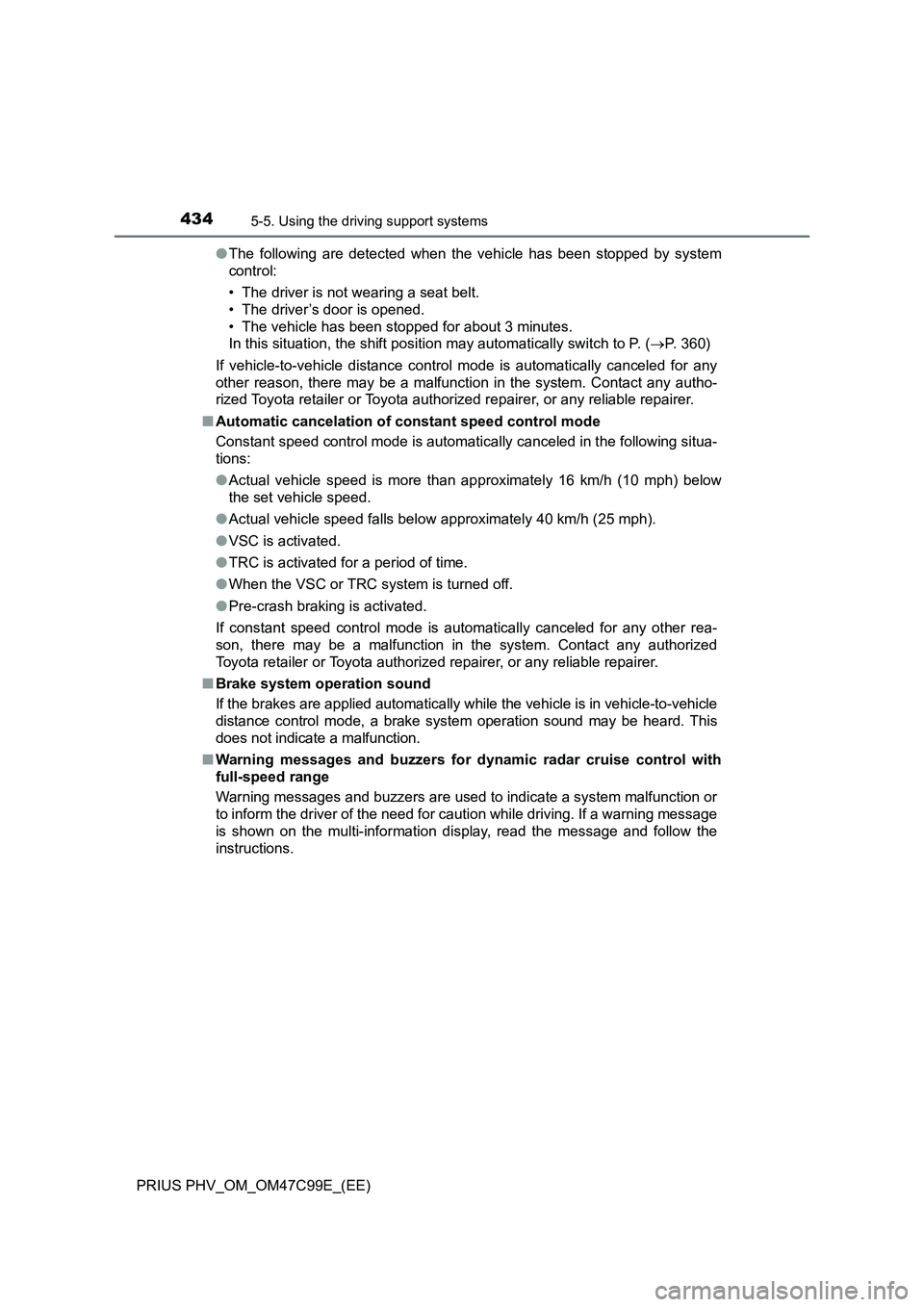 TOYOTA PRIUS PLUG-IN HYBRID 2018 Owners Manual 4345-5. Using the driving support systems
PRIUS PHV_OM_OM47C99E_(EE)●The following are detected when the vehicle has been stopped by system
control:
• The driver is not wearing a seat belt.
• Th TOYOTA PRIUS PLUG-IN HYBRID 2018 Owners Manual 4345-5. Using the driving support systems
PRIUS PHV_OM_OM47C99E_(EE)●The following are detected when the vehicle has been stopped by system
control:
• The driver is not wearing a seat belt.
• Th