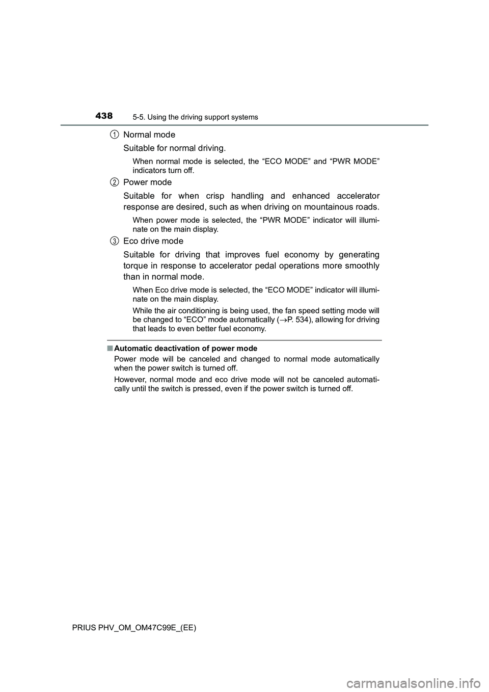 TOYOTA PRIUS PLUG-IN HYBRID 2018 Owners Manual 4385-5. Using the driving support systems
PRIUS PHV_OM_OM47C99E_(EE)
Normal mode
Suitable for normal driving.
When normal mode is selected, the “ECO MODE” and “PWR MODE”
indicators turn off.
P TOYOTA PRIUS PLUG-IN HYBRID 2018 Owners Manual 4385-5. Using the driving support systems
PRIUS PHV_OM_OM47C99E_(EE)
Normal mode
Suitable for normal driving.
When normal mode is selected, the “ECO MODE” and “PWR MODE”
indicators turn off.
P