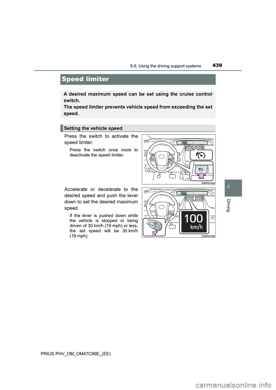 TOYOTA PRIUS PLUG-IN HYBRID 2018 Owners Manual 4395-5. Using the driving support systems
PRIUS PHV_OM_OM47C99E_(EE)
5
Driving
Speed limiter
Press the switch to activate the
speed limiter.
Press the switch once more to
deactivate the speed limiter. TOYOTA PRIUS PLUG-IN HYBRID 2018 Owners Manual 4395-5. Using the driving support systems
PRIUS PHV_OM_OM47C99E_(EE)
5
Driving
Speed limiter
Press the switch to activate the
speed limiter.
Press the switch once more to
deactivate the speed limiter.