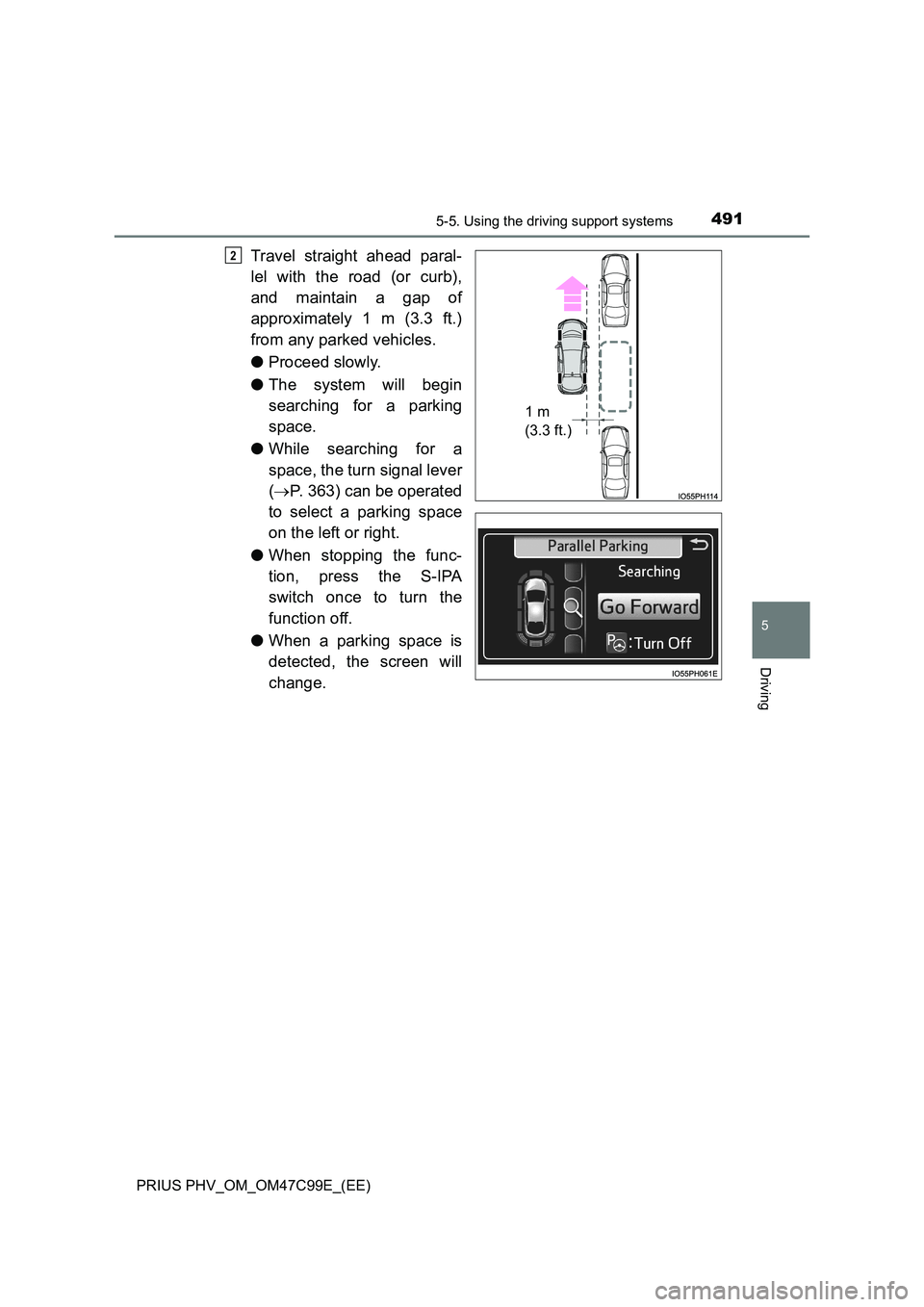 TOYOTA PRIUS PLUG-IN HYBRID 2018 Owners Manual 4915-5. Using the driving support systems
PRIUS PHV_OM_OM47C99E_(EE)
5
Driving
Travel straight ahead paral-
lel with the road (or curb),
and maintain a gap of
approximately 1 m (3.3 ft.)
from any TOYOTA PRIUS PLUG-IN HYBRID 2018 Owners Manual 4915-5. Using the driving support systems
PRIUS PHV_OM_OM47C99E_(EE)
5
Driving
Travel straight ahead paral-
lel with the road (or curb),
and maintain a gap of
approximately 1 m (3.3 ft.)
from any