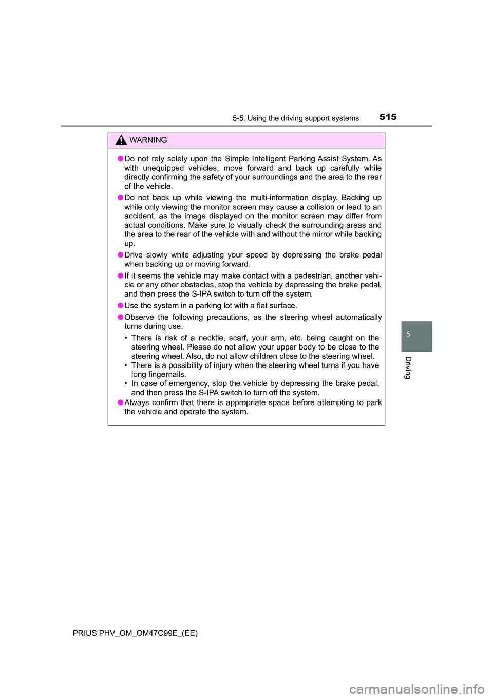 TOYOTA PRIUS PLUG-IN HYBRID 2018 Owners Manual 5155-5. Using the driving support systems
PRIUS PHV_OM_OM47C99E_(EE)
5
Driving
WARNING
●Do not rely solely upon the Simple Intelligent Parking Assist System. As
with unequipped vehicles, move forwa TOYOTA PRIUS PLUG-IN HYBRID 2018 Owners Manual 5155-5. Using the driving support systems
PRIUS PHV_OM_OM47C99E_(EE)
5
Driving
WARNING
●Do not rely solely upon the Simple Intelligent Parking Assist System. As
with unequipped vehicles, move forwa
