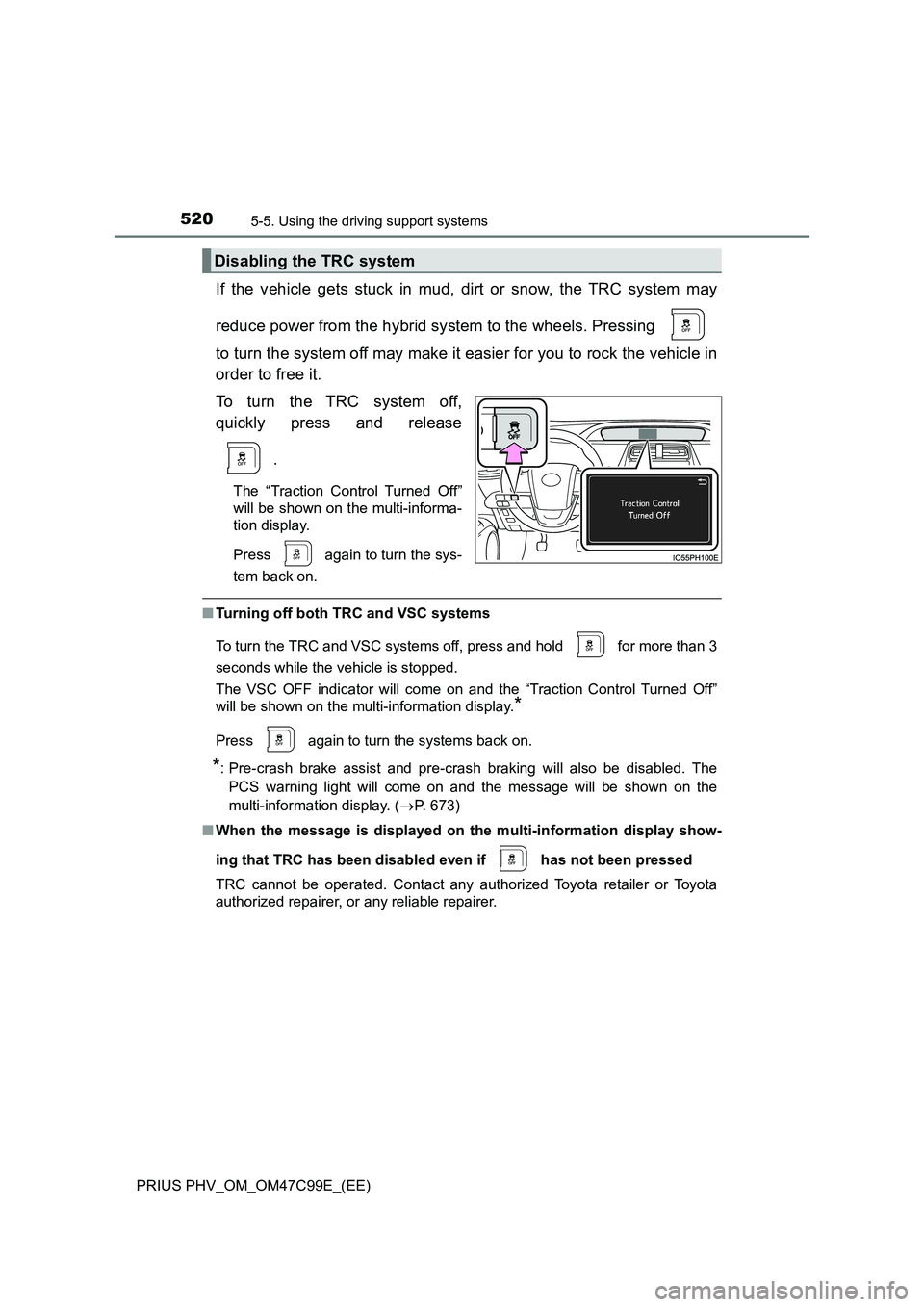 TOYOTA PRIUS PLUG-IN HYBRID 2018 Owners Manual 5205-5. Using the driving support systems
PRIUS PHV_OM_OM47C99E_(EE)
If the vehicle gets stuck in mud, dirt or snow, the TRC system may
reduce power from the hybrid system to the wheels. Pressing
t TOYOTA PRIUS PLUG-IN HYBRID 2018 Owners Manual 5205-5. Using the driving support systems
PRIUS PHV_OM_OM47C99E_(EE)
If the vehicle gets stuck in mud, dirt or snow, the TRC system may
reduce power from the hybrid system to the wheels. Pressing
t