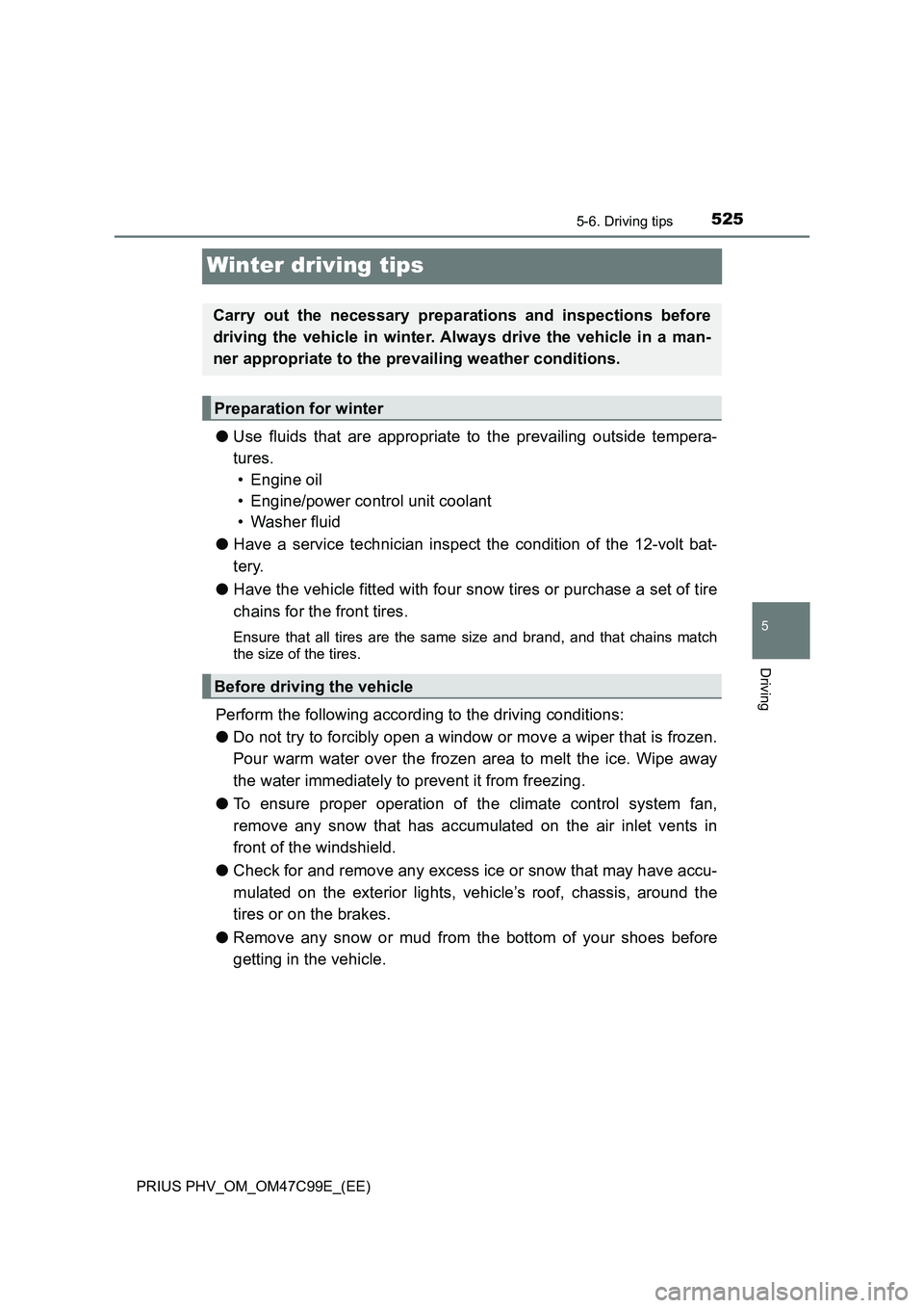 TOYOTA PRIUS PLUG-IN HYBRID 2018  Owners Manual 5255-6. Driving tips
PRIUS PHV_OM_OM47C99E_(EE)
5
Driving
Winter driving tips
●Use fluids that are appropriate to the prevailing outside tempera-
tures. 
• Engine oil
• Engine/power control unit
