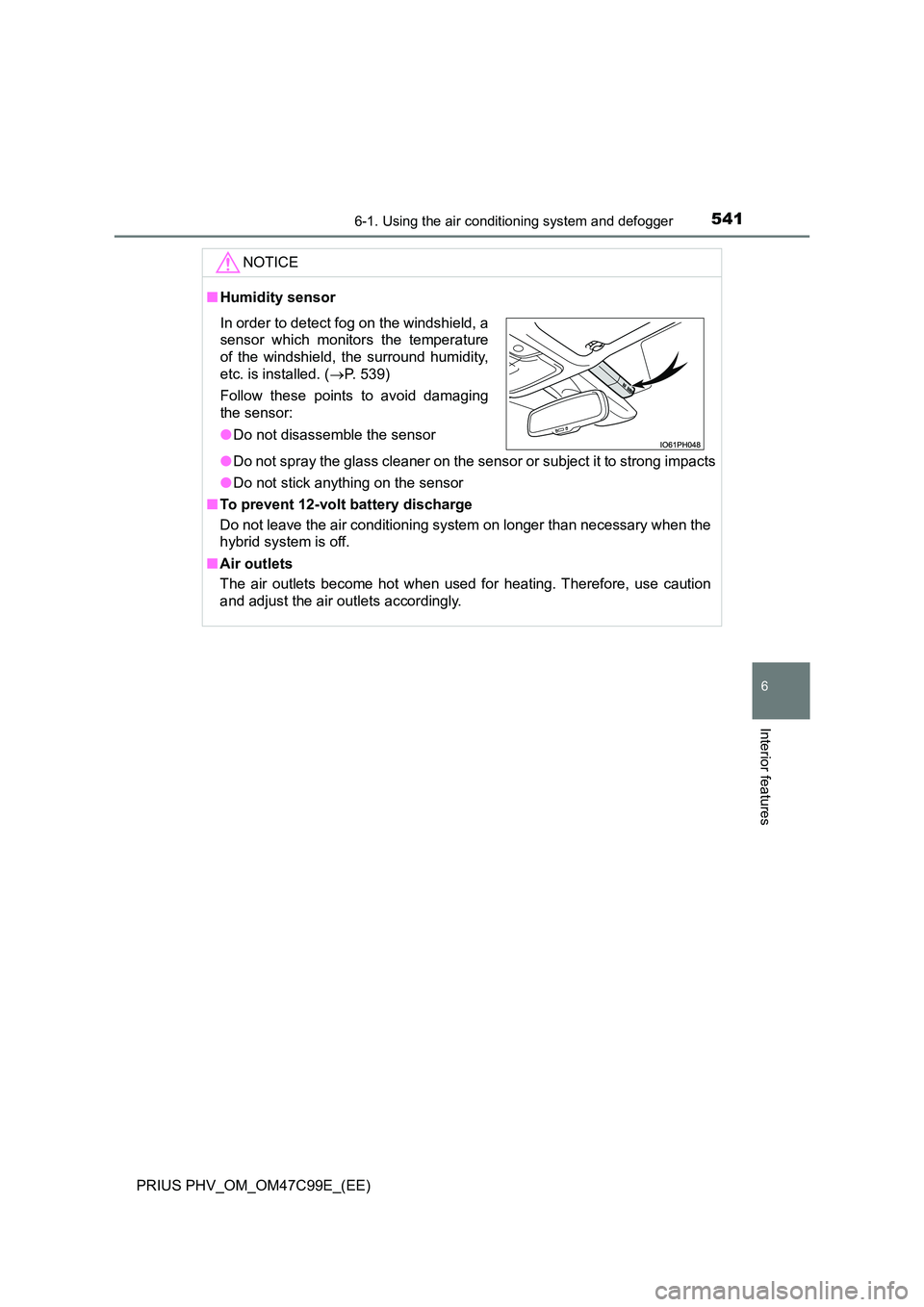 TOYOTA PRIUS PLUG-IN HYBRID 2018 Owners Manual 5416-1. Using the air conditioning system and defogger
PRIUS PHV_OM_OM47C99E_(EE)
6
Interior features
NOTICE
■Humidity sensor
● Do not spray the glass cleaner on the sensor or subject it to stron TOYOTA PRIUS PLUG-IN HYBRID 2018 Owners Manual 5416-1. Using the air conditioning system and defogger
PRIUS PHV_OM_OM47C99E_(EE)
6
Interior features
NOTICE
■Humidity sensor
● Do not spray the glass cleaner on the sensor or subject it to stron