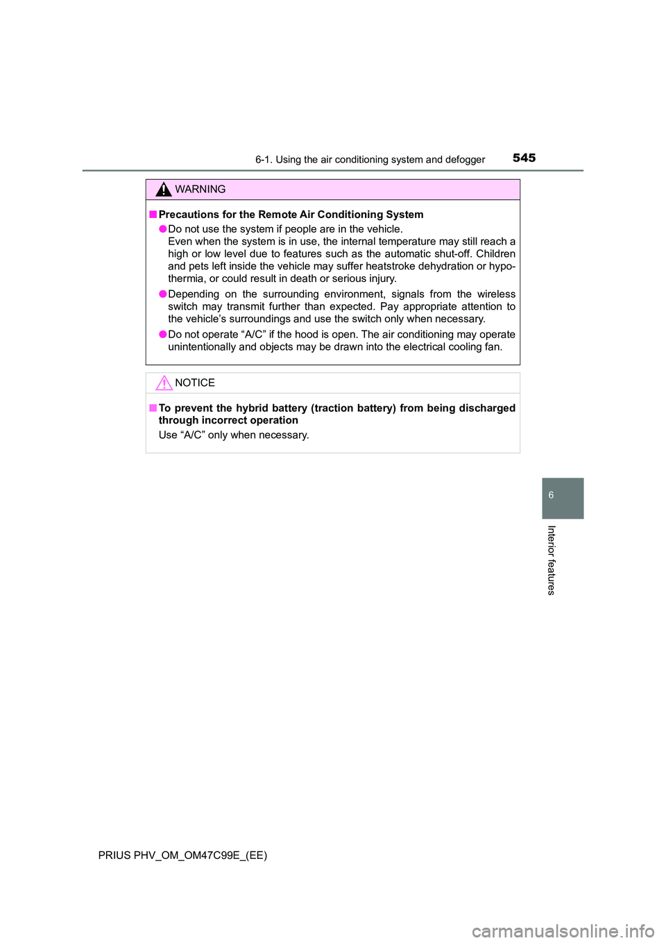 TOYOTA PRIUS PLUG-IN HYBRID 2018 Owners Manual 5456-1. Using the air conditioning system and defogger
PRIUS PHV_OM_OM47C99E_(EE)
6
Interior features
WARNING
■Precautions for the Remote Air Conditioning System
● Do not use the system if people TOYOTA PRIUS PLUG-IN HYBRID 2018 Owners Manual 5456-1. Using the air conditioning system and defogger
PRIUS PHV_OM_OM47C99E_(EE)
6
Interior features
WARNING
■Precautions for the Remote Air Conditioning System
● Do not use the system if people